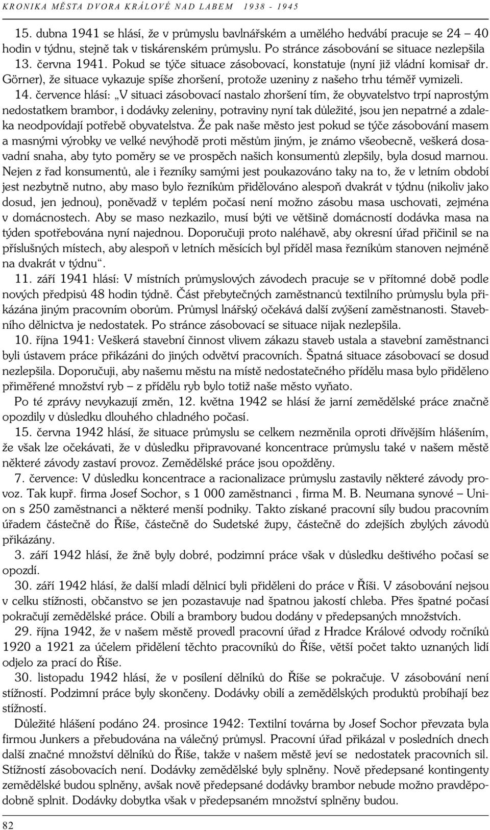 července hlásí: V situaci zásobovací nastalo zhoršení tím, že obyvatelstvo trpí naprostým nedostatkem brambor, i dodávky zeleniny, potraviny nyní tak důležité, jsou jen nepatrné a zdaleka