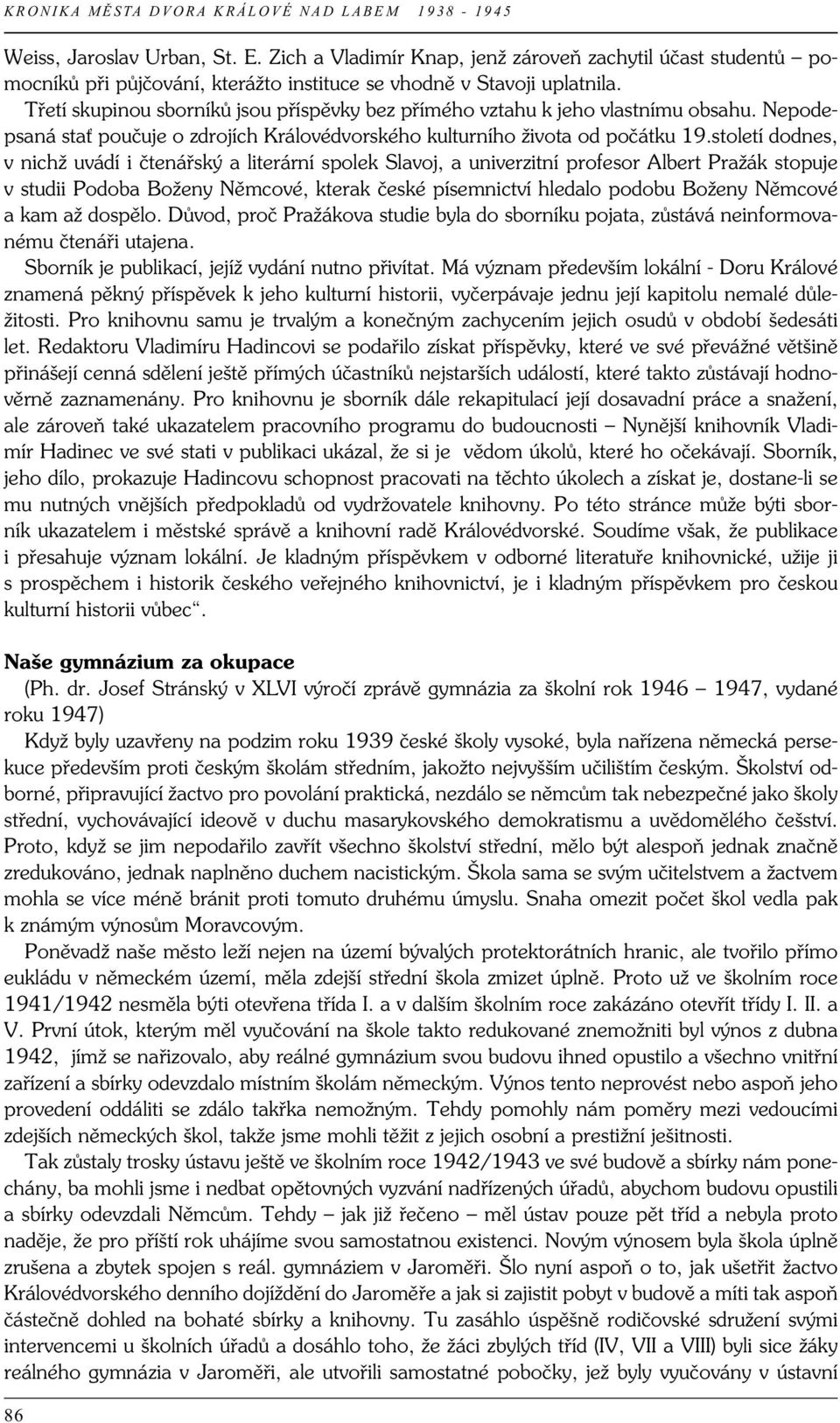 století dodnes, v nichž uvádí i čtenářský a literární spolek Slavoj, a univerzitní profesor Albert Pražák stopuje v studii Podoba Boženy Němcové, kterak české písemnictví hledalo podobu Boženy