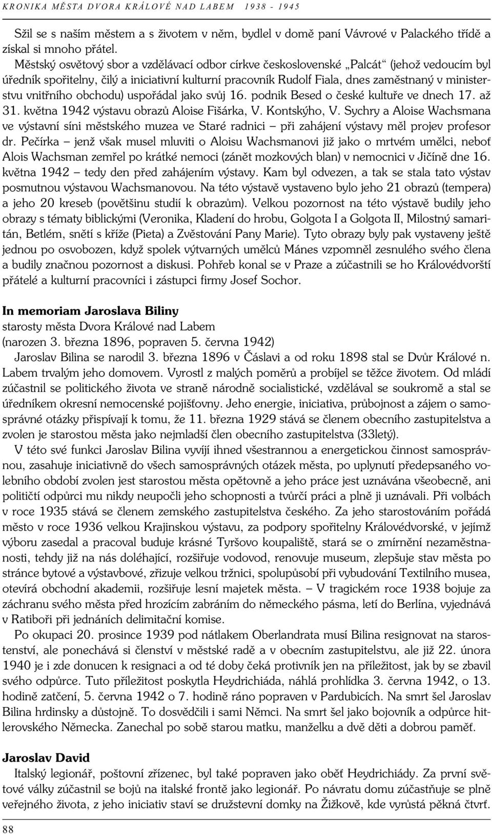 vnitřního obchodu) uspořádal jako svůj 16. podnik Besed o české kultuře ve dnech 17. až 31. května 1942 výstavu obrazů Aloise Fišárka, V. Kontskýho, V.