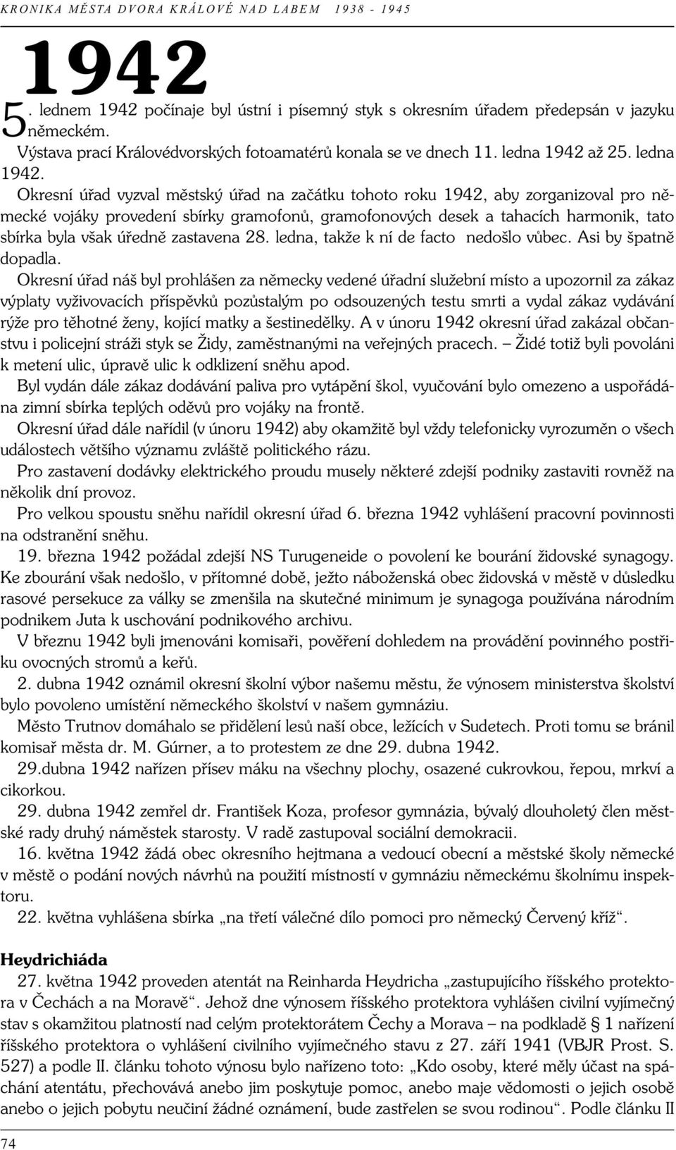 Okresní úřad vyzval městský úřad na začátku tohoto roku 1942, aby zorganizoval pro německé vojáky provedení sbírky gramofonů, gramofonových desek a tahacích harmonik, tato sbírka byla však úředně