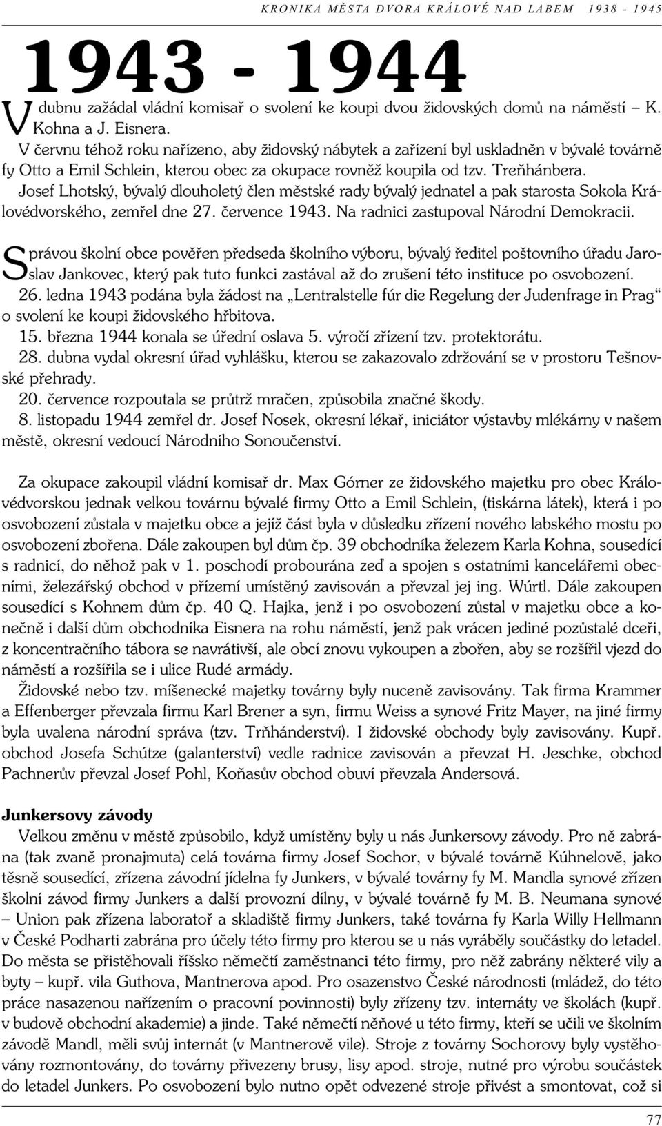 Josef Lhotský, bývalý dlouholetý člen městské rady bývalý jednatel a pak starosta Sokola Královédvorského, zemřel dne 27. července 1943. Na radnici zastupoval Národní Demokracii.