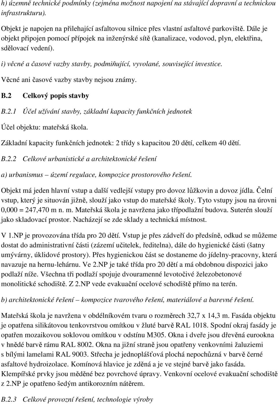 Věcné ani časové vazby stavby nejsou známy. B.2 Celkový popis stavby B.2.1 Účel užívání stavby, základní kapacity funkčních jednotek Účel objektu: mateřská škola.