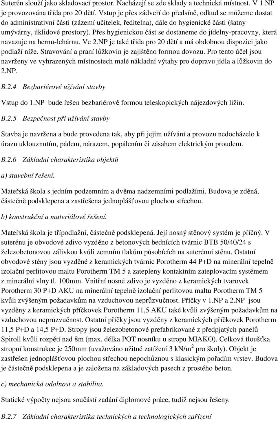 Přes hygienickou část se dostaneme do jídelny-pracovny, která navazuje na hernu-lehárnu. Ve 2.NP je také třída pro 20 dětí a má obdobnou dispozici jako podlaží níže.