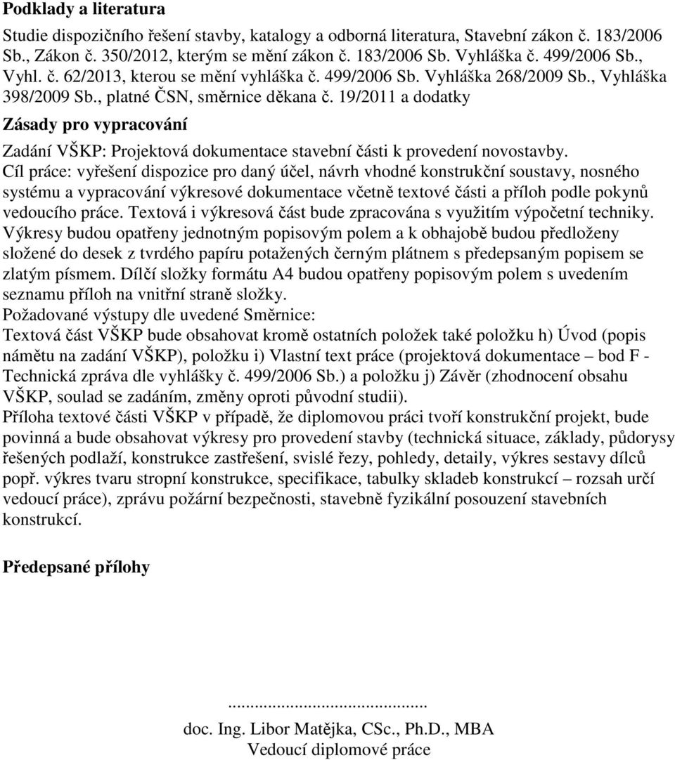 19/2011 a dodatky Zásady pro vypracování Zadání VŠKP: Projektová dokumentace stavební části k provedení novostavby.