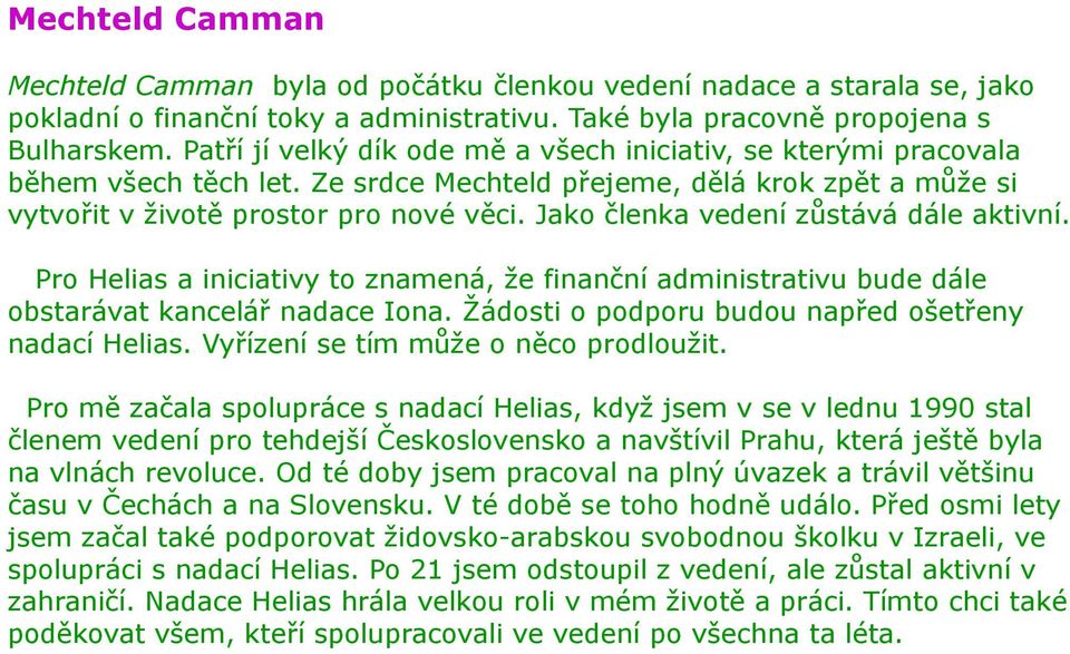 Jako členka vedení zůstává dále aktivní. Pro Helias a iniciativy to znamená, že finanční administrativu bude dále obstarávat kancelář nadace Iona.