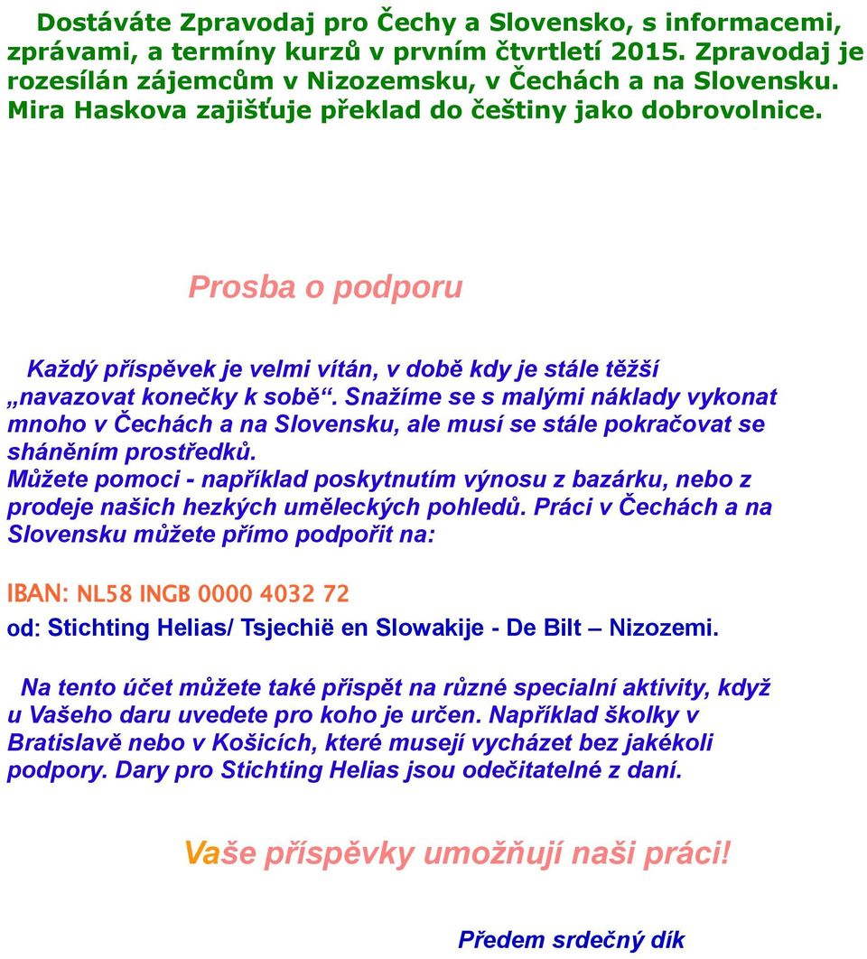 Snažíme se s malými náklady vykonat mnoho v Čechách a na Slovensku, ale musí se stále pokračovat se sháněním prostředků.