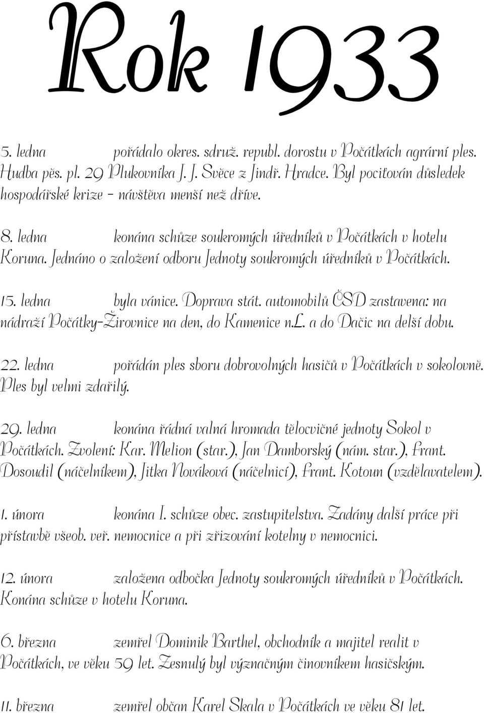 Jednáno o založení odboru Jednoty soukromých úředníků v Počátkách. 15. ledna byla vánice. Doprava stát. automobilů ČSD zastavena: na nádraží Počátky-Žirovnice na den, do Kamenice n.l. a do Dačic na delší dobu.