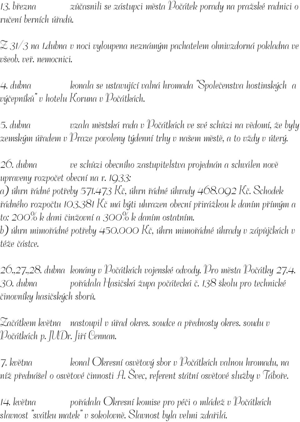 dubna vzala městská rada v Počátkách ve své schůzi na vědomí, že byly zemským úřadem v Praze povoleny týdenní trhy v našem městě, a to vždy v úterý. 26.