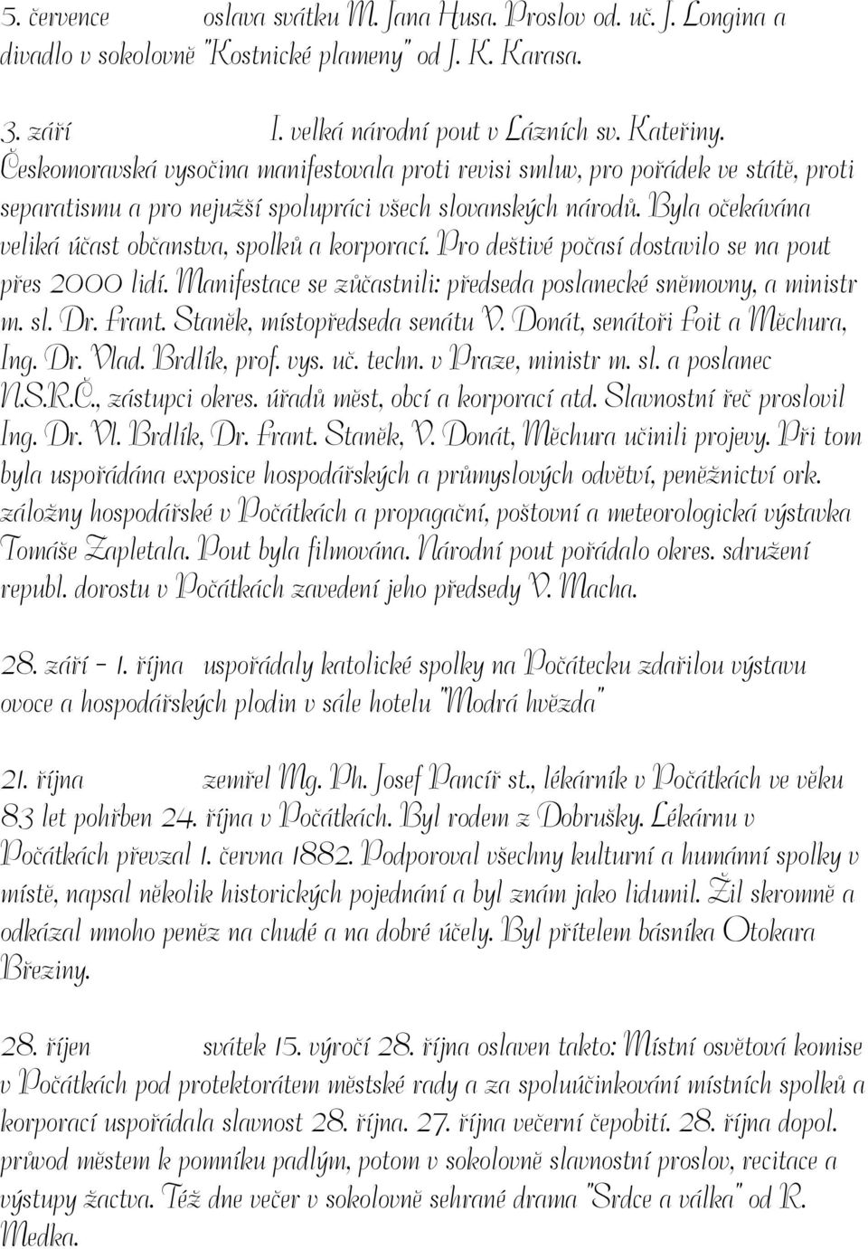 Byla očekávána veliká účast občanstva, spolků a korporací. Pro deštivé počasí dostavilo se na pout přes 2000 lidí. Manifestace se zůčastnili: předseda poslanecké sněmovny, a ministr m. sl. Dr. Frant.