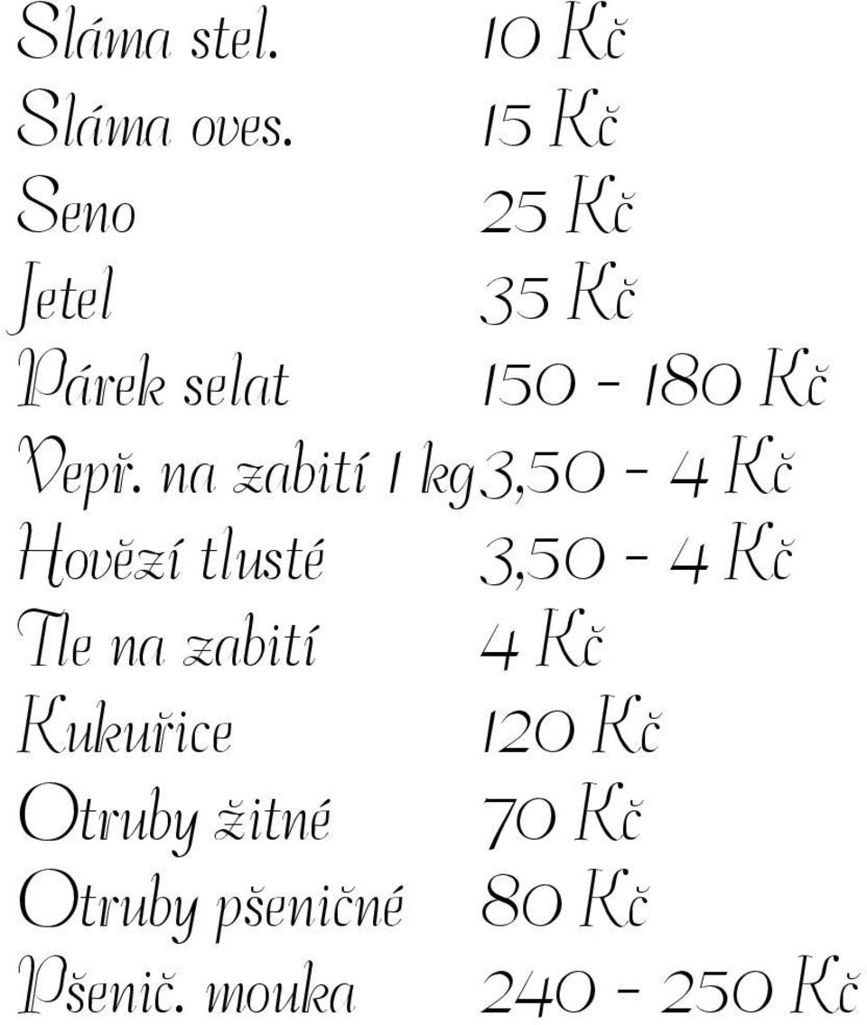 na zabití 1 kg 3,50-4 Kč Hovězí tlusté 3,50-4 Kč Tle na