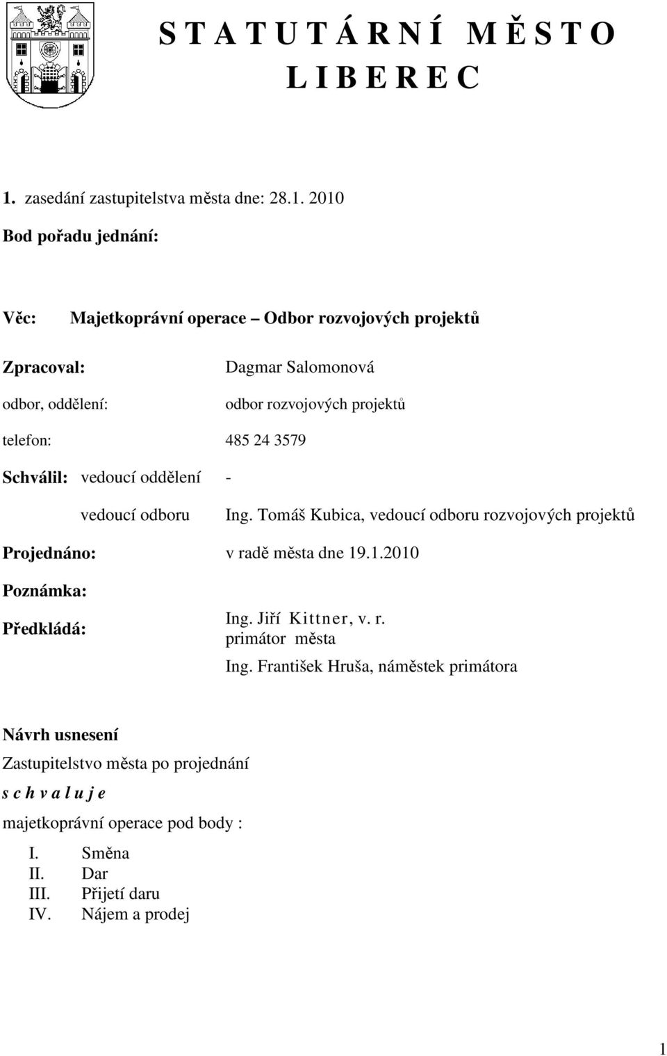 2010 Bod pořadu jednání: Věc: Majetkoprávní operace Odbor rozvojových projektů Zpracoval: odbor, oddělení: Dagmar Salomonová odbor rozvojových projektů telefon: 485