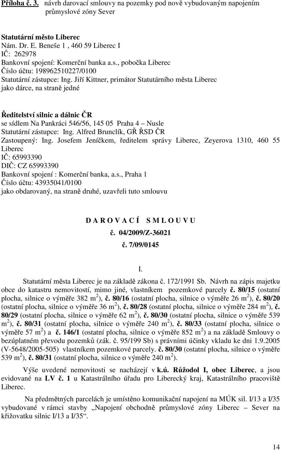 Jiří Kittner, primátor Statutárního města Liberec jako dárce, na straně jedné Ředitelství silnic a dálnic ČR se sídlem Na Pankráci 546/56, 145 05 Praha 4 Nusle Statutární zástupce: Ing.