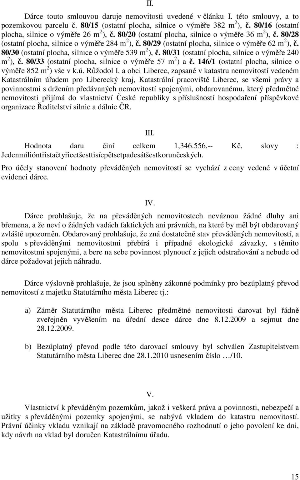 80/29 (ostatní plocha, silnice o výměře 62 m 2 ), č. 80/30 (ostatní plocha, silnice o výměře 539 m 2 ), č. 80/31 (ostatní plocha, silnice o výměře 240 m 2 ), č.