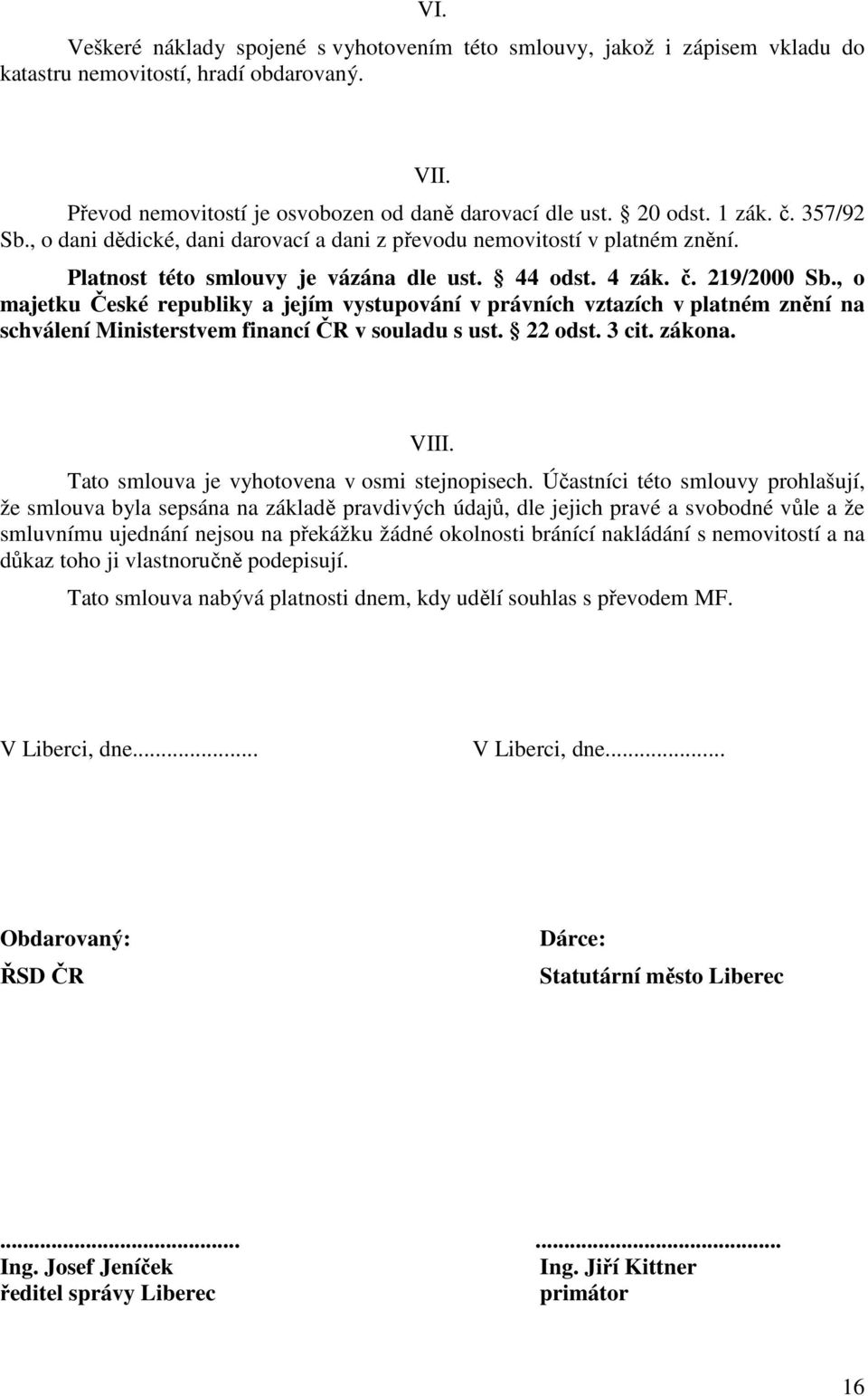 , o majetku České republiky a jejím vystupování v právních vztazích v platném znění na schválení Ministerstvem financí ČR v souladu s ust. 22 odst. 3 cit. zákona. VIII.