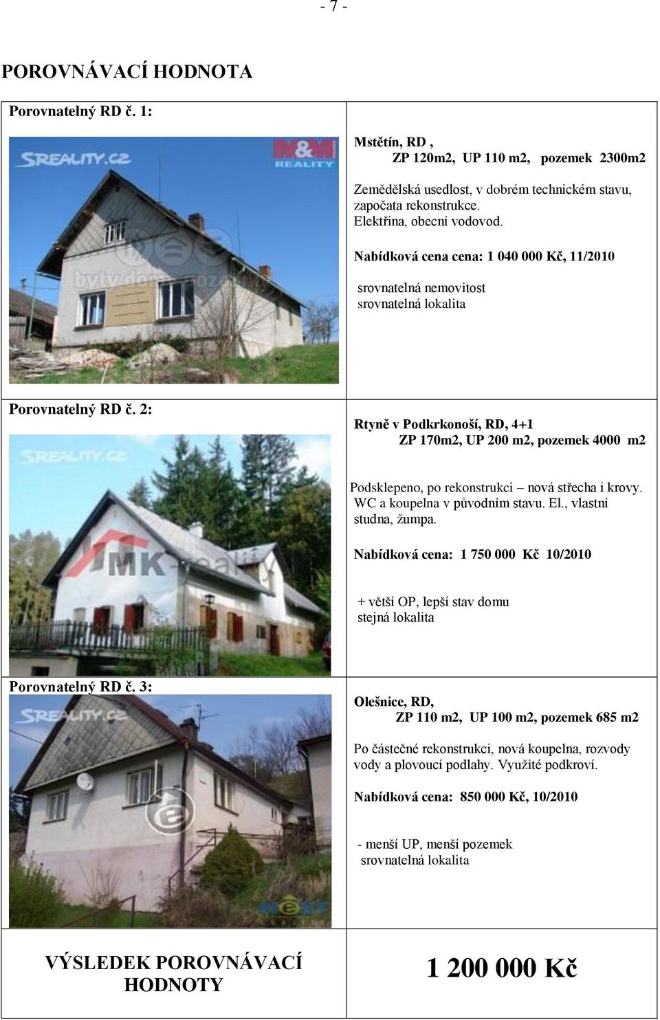 2: Rtyně v Podkrkonoší, RD, 4+1 ZP 170m2, UP 200 m2, pozemek 4000 m2 Podsklepeno, po rekonstrukci nová střecha i krovy. WC a koupelna v původním stavu. El., vlastní studna, žumpa.