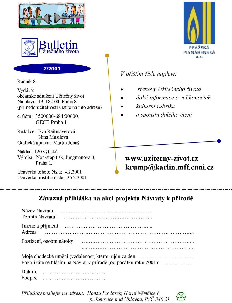 2.2001 Uzávěrka příštího čísla: 25.2.2001 V příštím čísle najdete:! stanovy Užitečného života! další informace o velikonocích! kulturní rubriku! a spoustu dalšího čtení www.uzitecny-zivot.