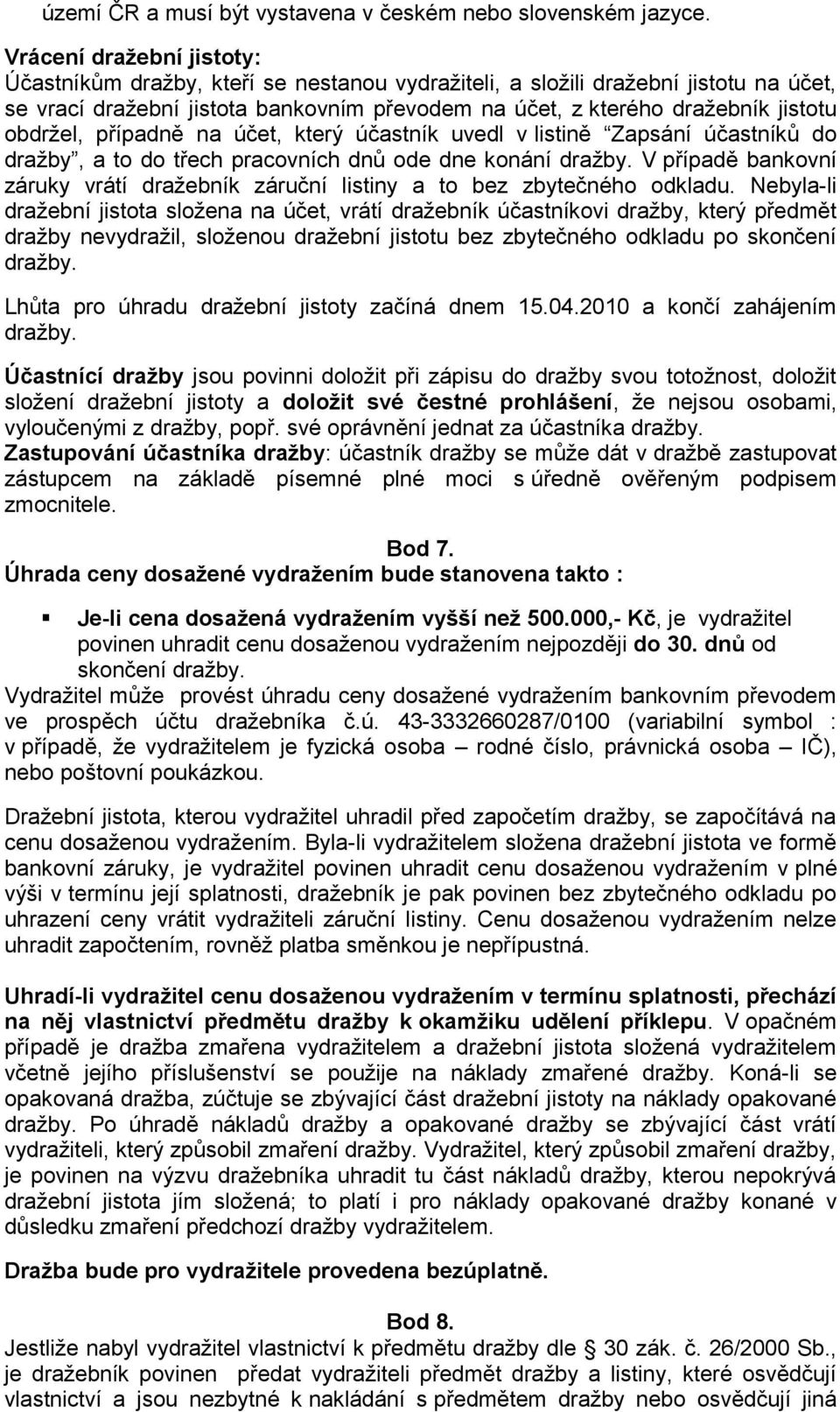 obdrţel, případně na účet, který účastník uvedl v listině Zapsání účastníků do draţby, a to do třech pracovních dnů ode dne konání draţby.