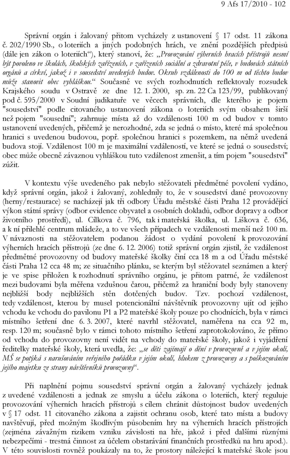 zařízeních, v zařízeních sociální a zdravotní péče, v budovách státních orgánů a církví, jakož i v sousedství uvedených budov. Okruh vzdálenosti do 100 m od těchto budov může stanovit obec vyhláškou.