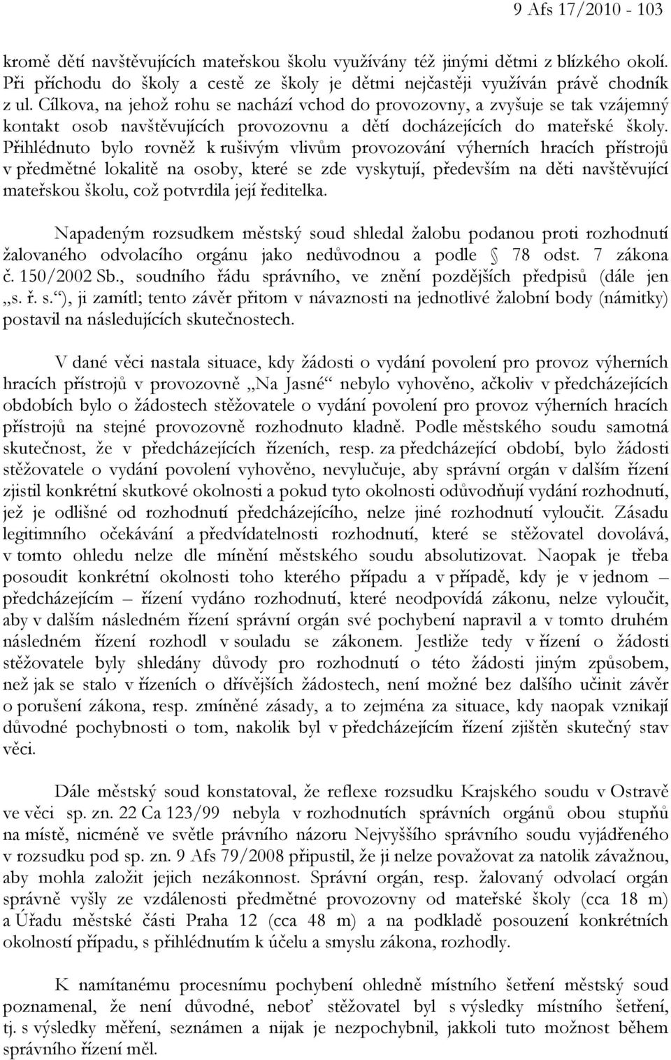 Přihlédnuto bylo rovněž k rušivým vlivům provozování výherních hracích přístrojů v předmětné lokalitě na osoby, které se zde vyskytují, především na děti navštěvující mateřskou školu, což potvrdila