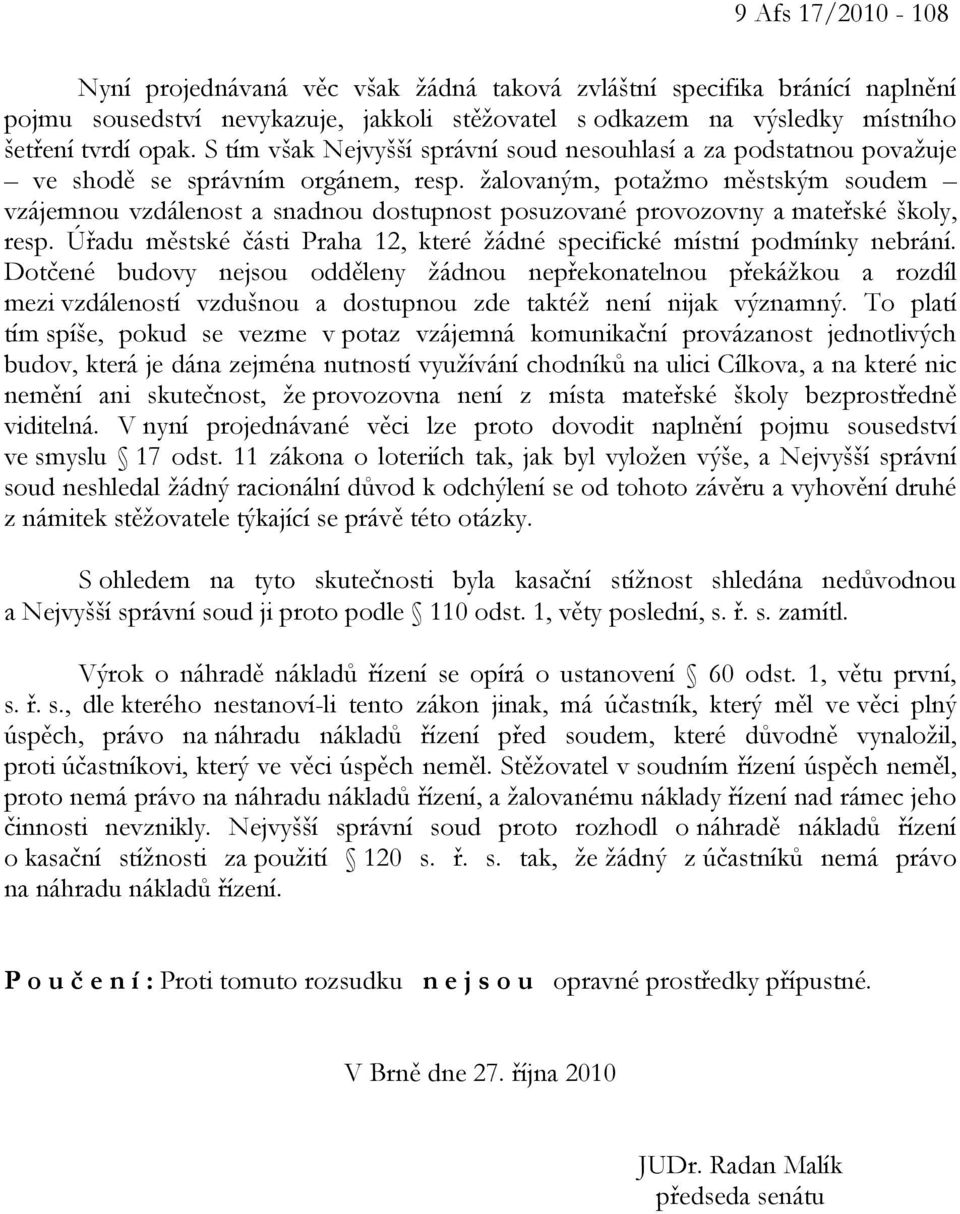 žalovaným, potažmo městským soudem vzájemnou vzdálenost a snadnou dostupnost posuzované provozovny a mateřské školy, resp. Úřadu městské části Praha 12, které žádné specifické místní podmínky nebrání.