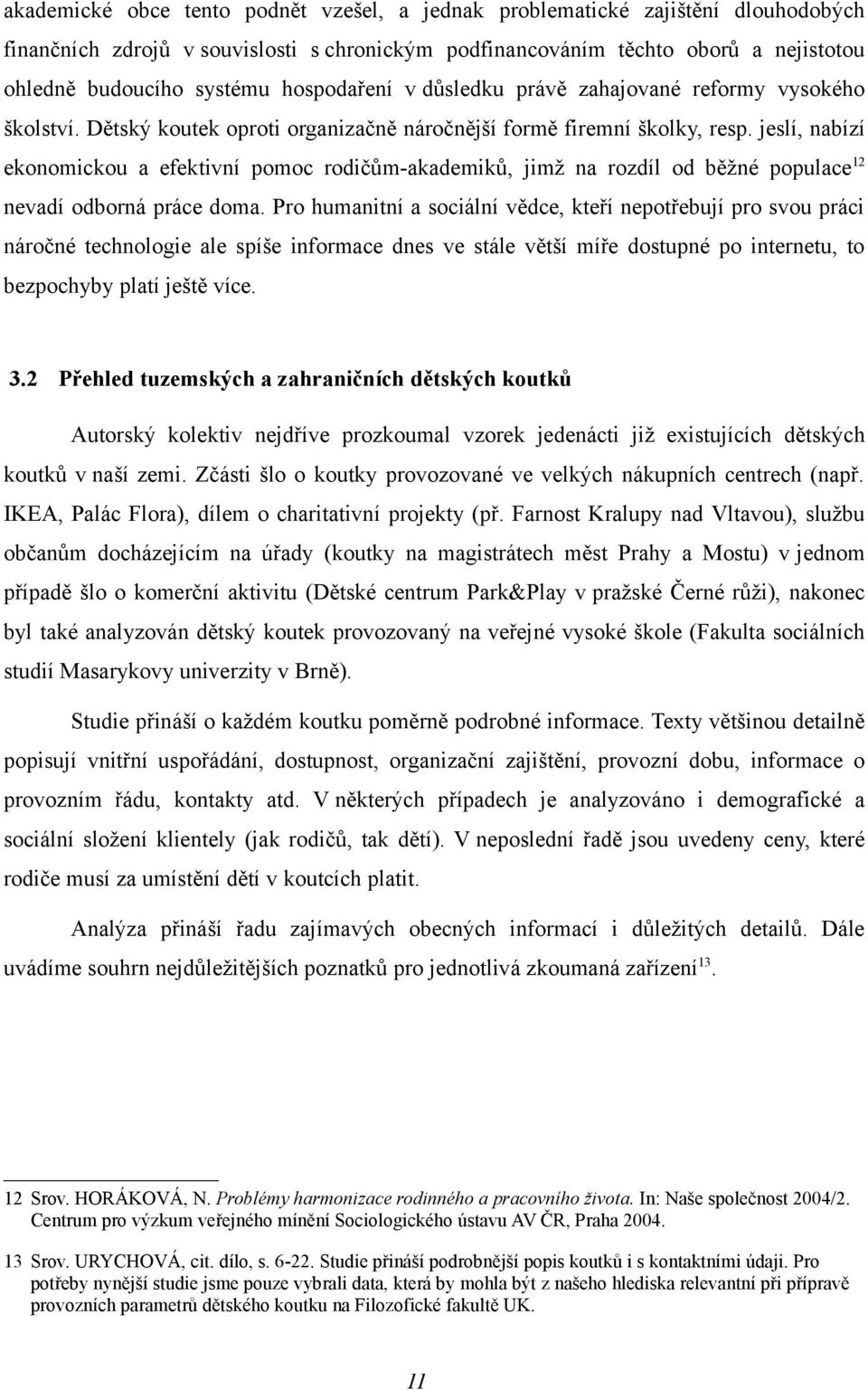 jeslí, nabízí ekonomickou a efektivní pomoc rodičům-akademiků, jimž na rozdíl od běžné populace 12 nevadí odborná práce doma.