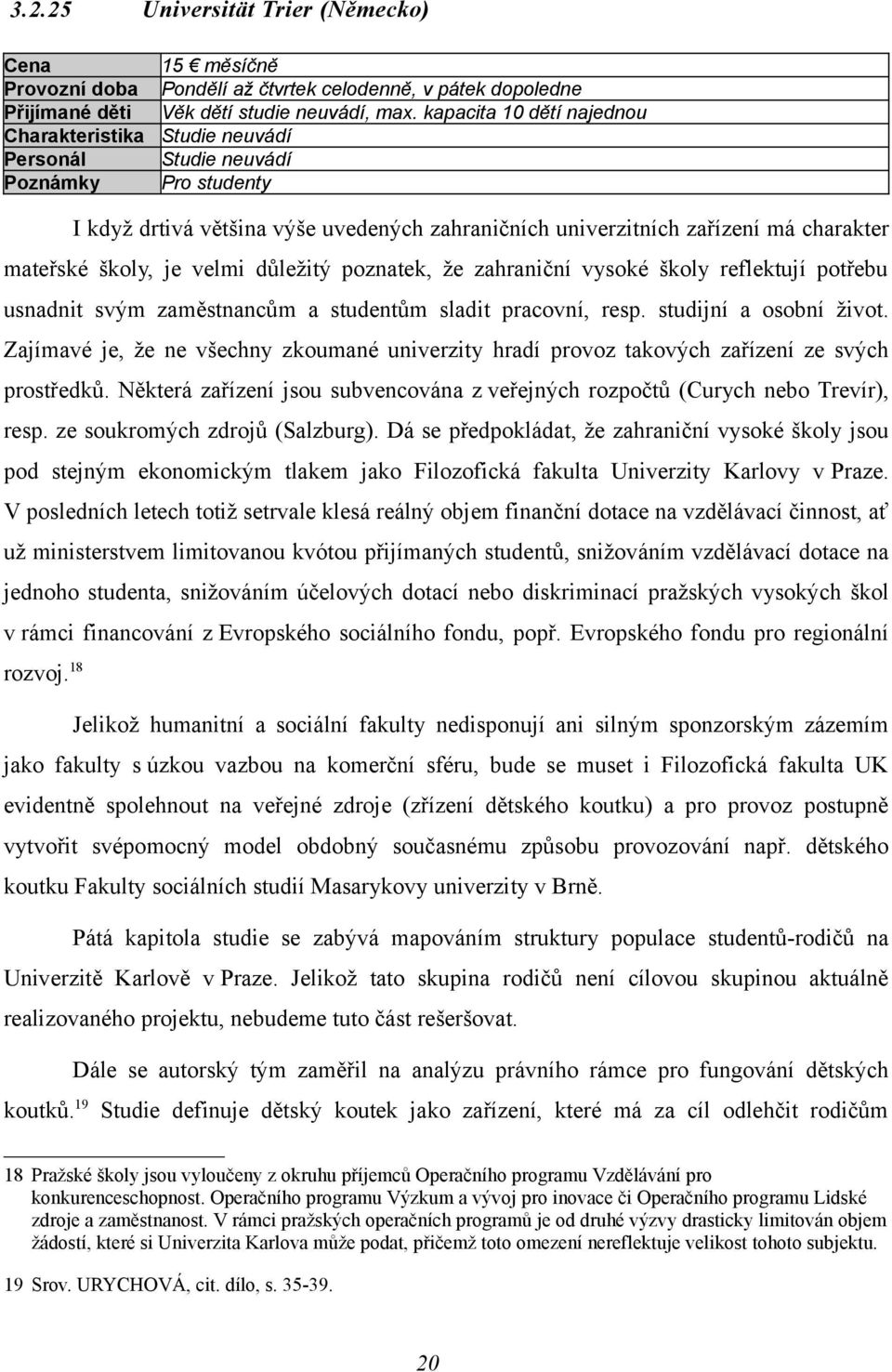 že zahraniční vysoké školy reflektují potřebu usnadnit svým zaměstnancům a studentům sladit pracovní, resp. studijní a osobní život.