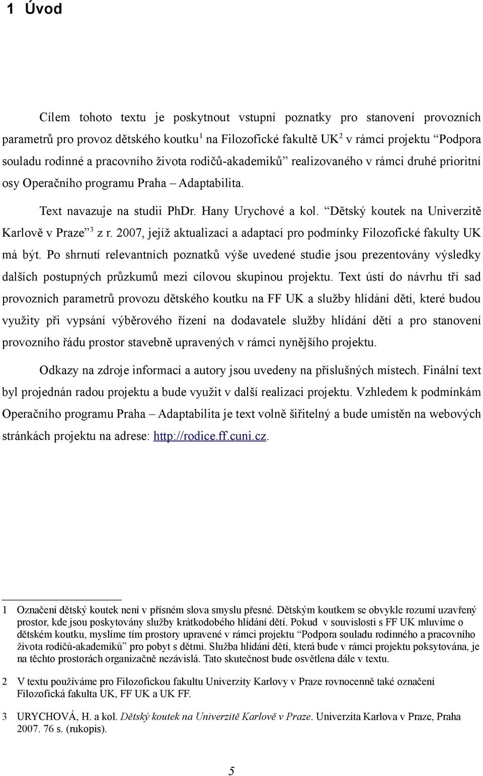 Dětský koutek na Univerzitě Karlově v Praze 3 z r. 2007, jejíž aktualizací a adaptací pro podmínky Filozofické fakulty UK má být.