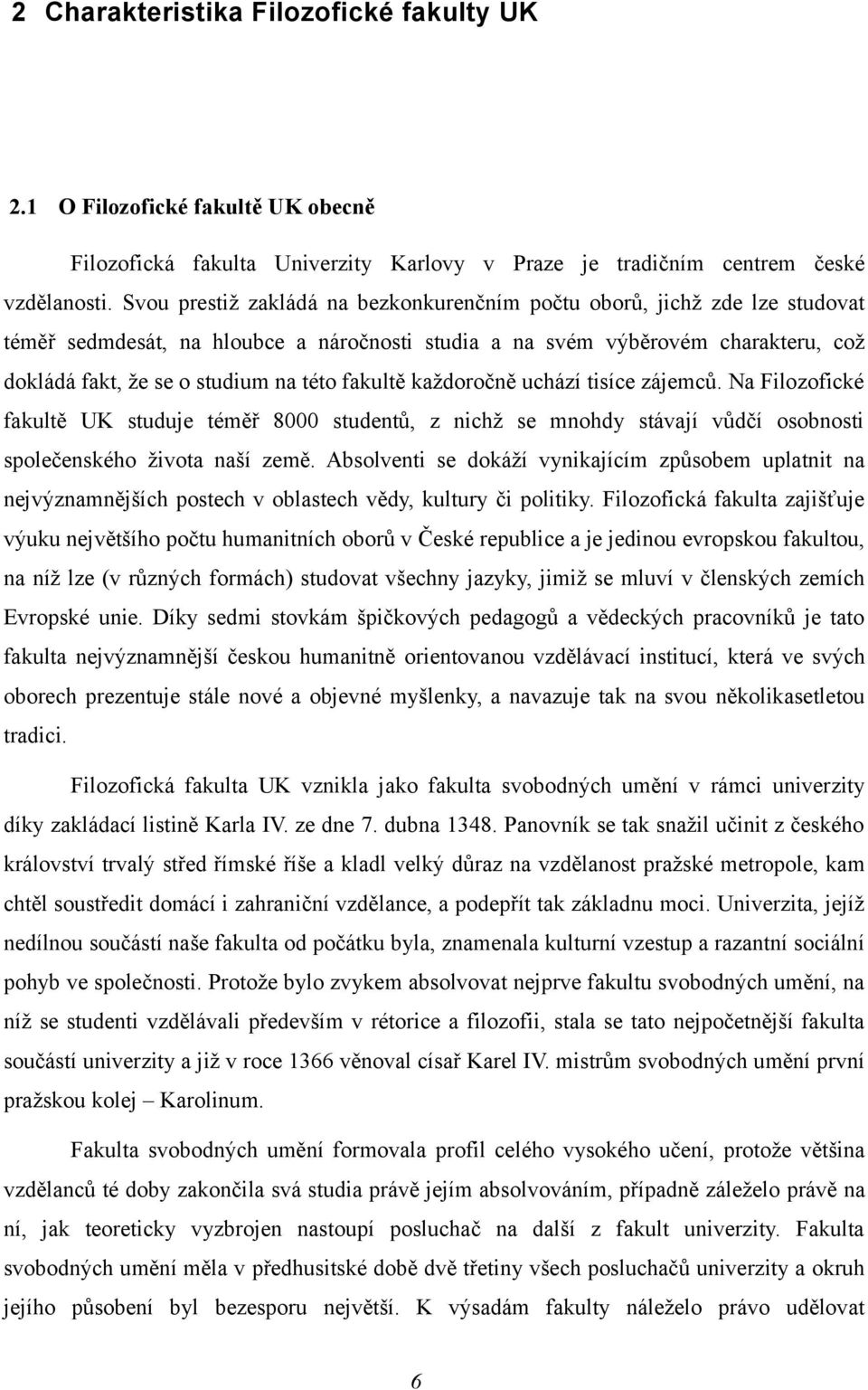 fakultě každoročně uchází tisíce zájemců. Na Filozofické fakultě UK studuje téměř 8000 studentů, z nichž se mnohdy stávají vůdčí osobnosti společenského života naší země.