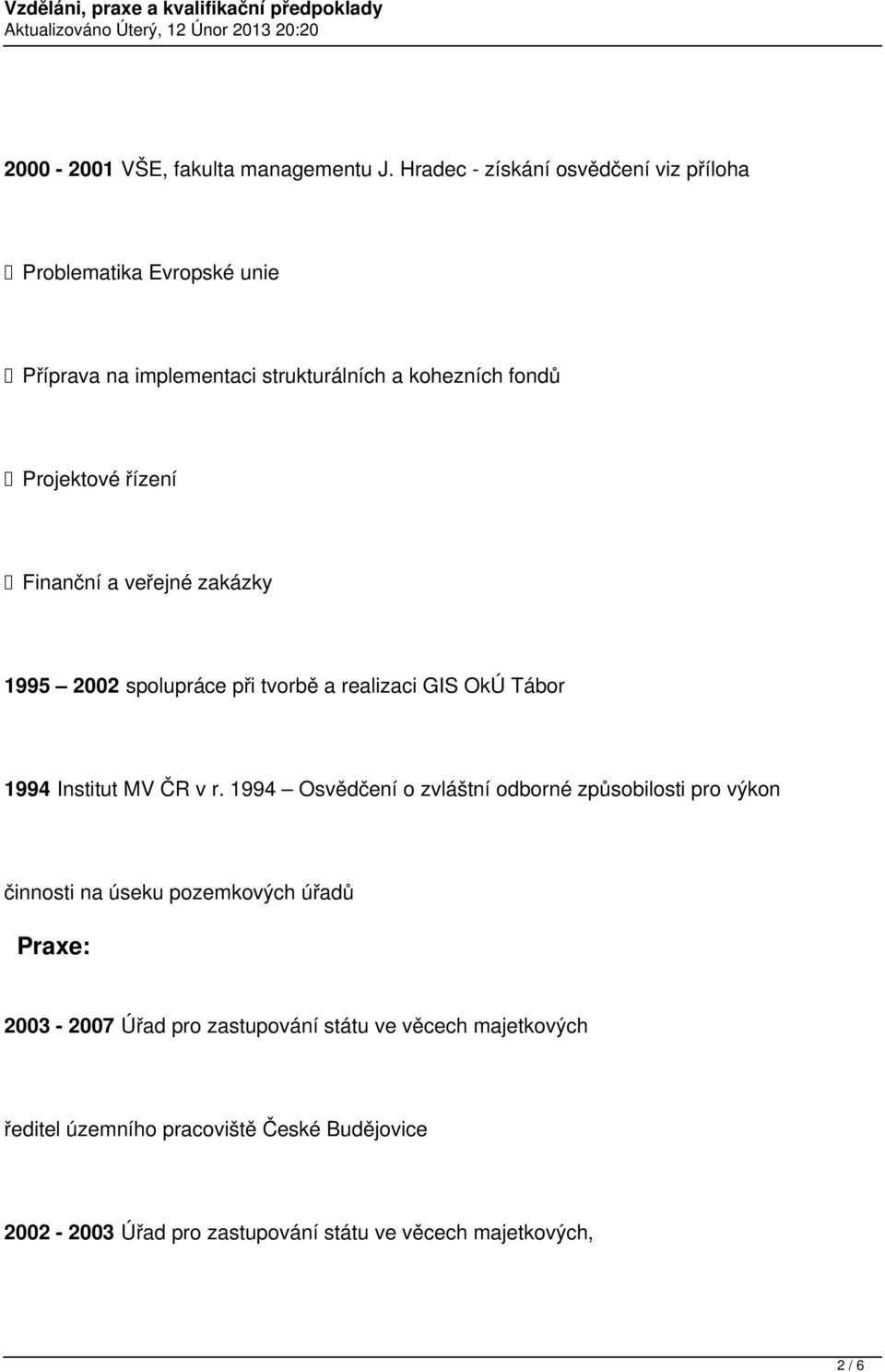 řízení Finanční a veřejné zakázky 1995 2002 spolupráce při tvorbě a realizaci GIS OkÚ Tábor 1994 Institut MV ČR v r.