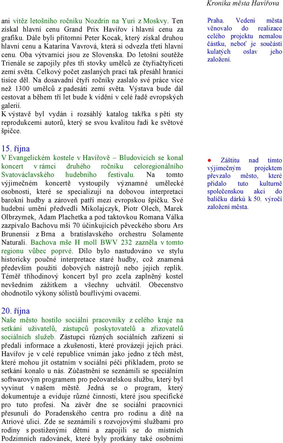 Do letošní soutěže Trienále se zapojily přes tři stovky umělců ze čtyřiačtyřiceti zemí světa. Celkový počet zaslaných prací tak přesáhl hranici tisíce děl.