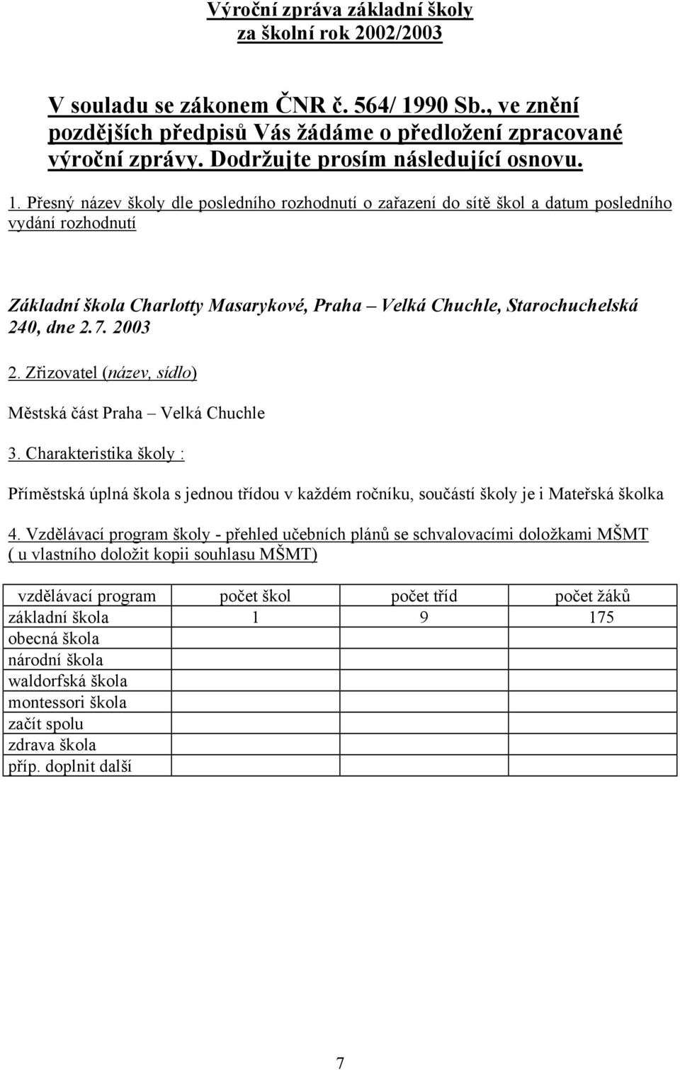 Přesný název školy dle posledního rozhodnutí o zařazení do sítě škol a datum posledního vydání rozhodnutí Základní škola Charlotty Masarykové, Praha Velká Chuchle, Starochuchelská 240, dne 2.7.