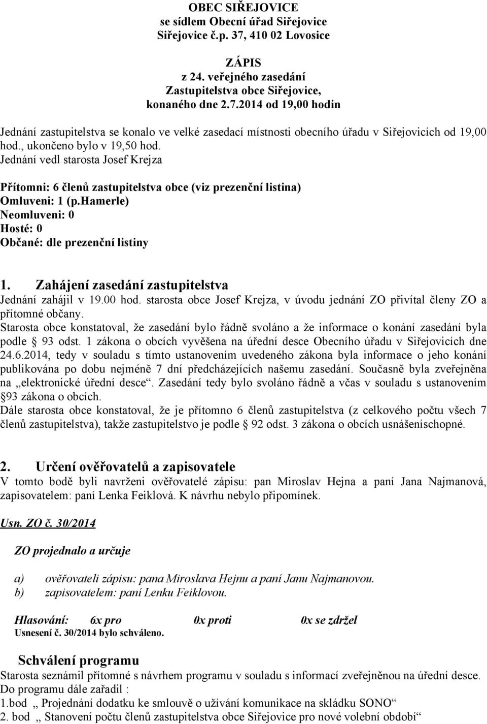 hamerle) Neomluveni: 0 Hosté: 0 Občané: dle prezenční listiny 1. Zahájení zasedání zastupitelstva Jednání zahájil v 19.00 hod.