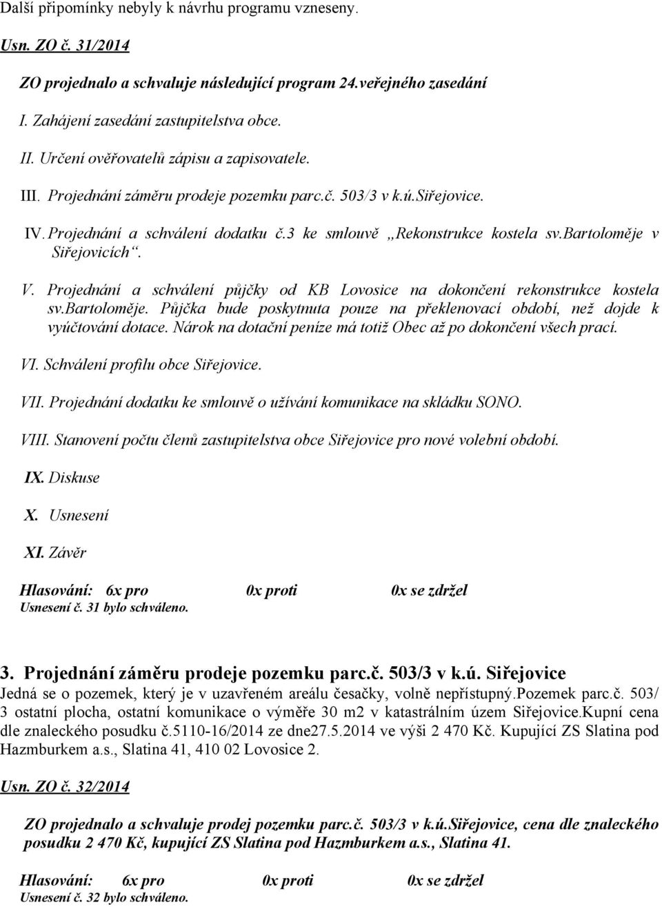 bartoloměje v Siřejovicích. V. Projednání a schválení půjčky od KB Lovosice na dokončení rekonstrukce kostela sv.bartoloměje. Půjčka bude poskytnuta pouze na překlenovací období, než dojde k vyúčtování dotace.