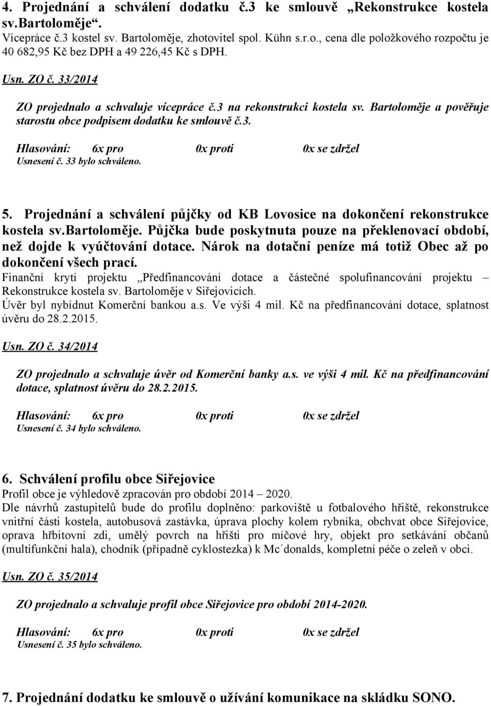 Projednání a schválení půjčky od KB Lovosice na dokončení rekonstrukce kostela sv.bartoloměje. Půjčka bude poskytnuta pouze na překlenovací období, než dojde k vyúčtování dotace.