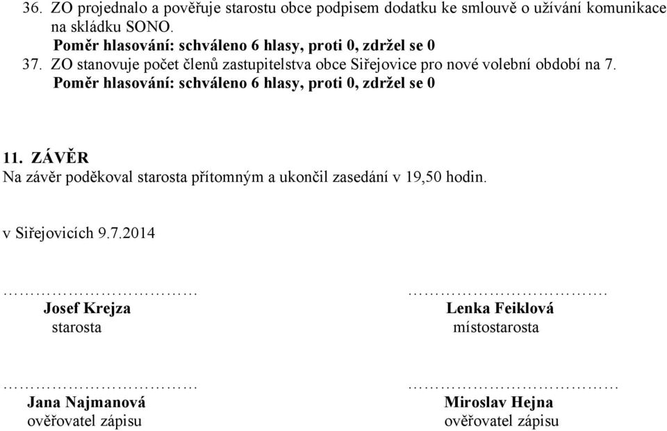 ZÁVĚR Na závěr poděkoval starosta přítomným a ukončil zasedání v 19,50 hodin. v Siřejovicích 9.7.