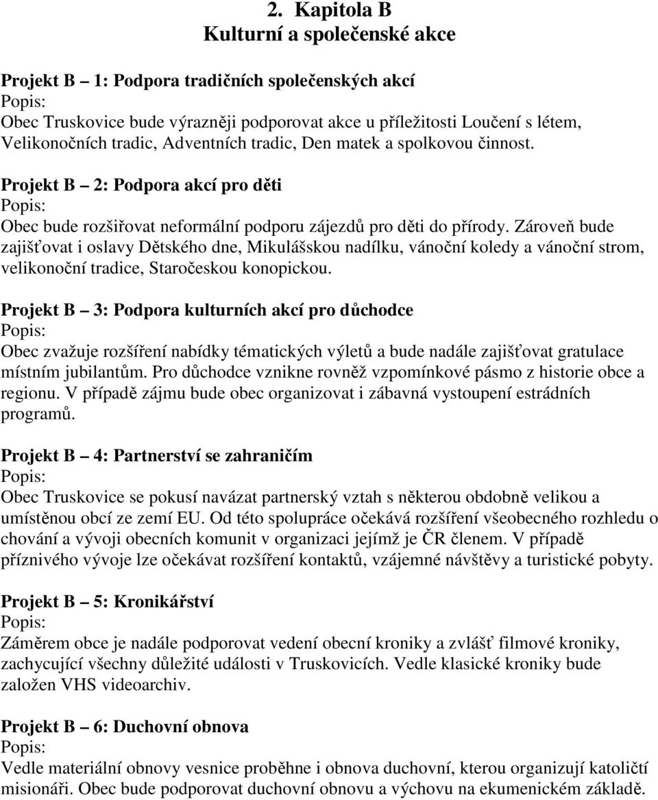 Zároveň bude zajišťovat i oslavy Dětského dne, Mikulášskou nadílku, vánoční koledy a vánoční strom, velikonoční tradice, Staročeskou konopickou.