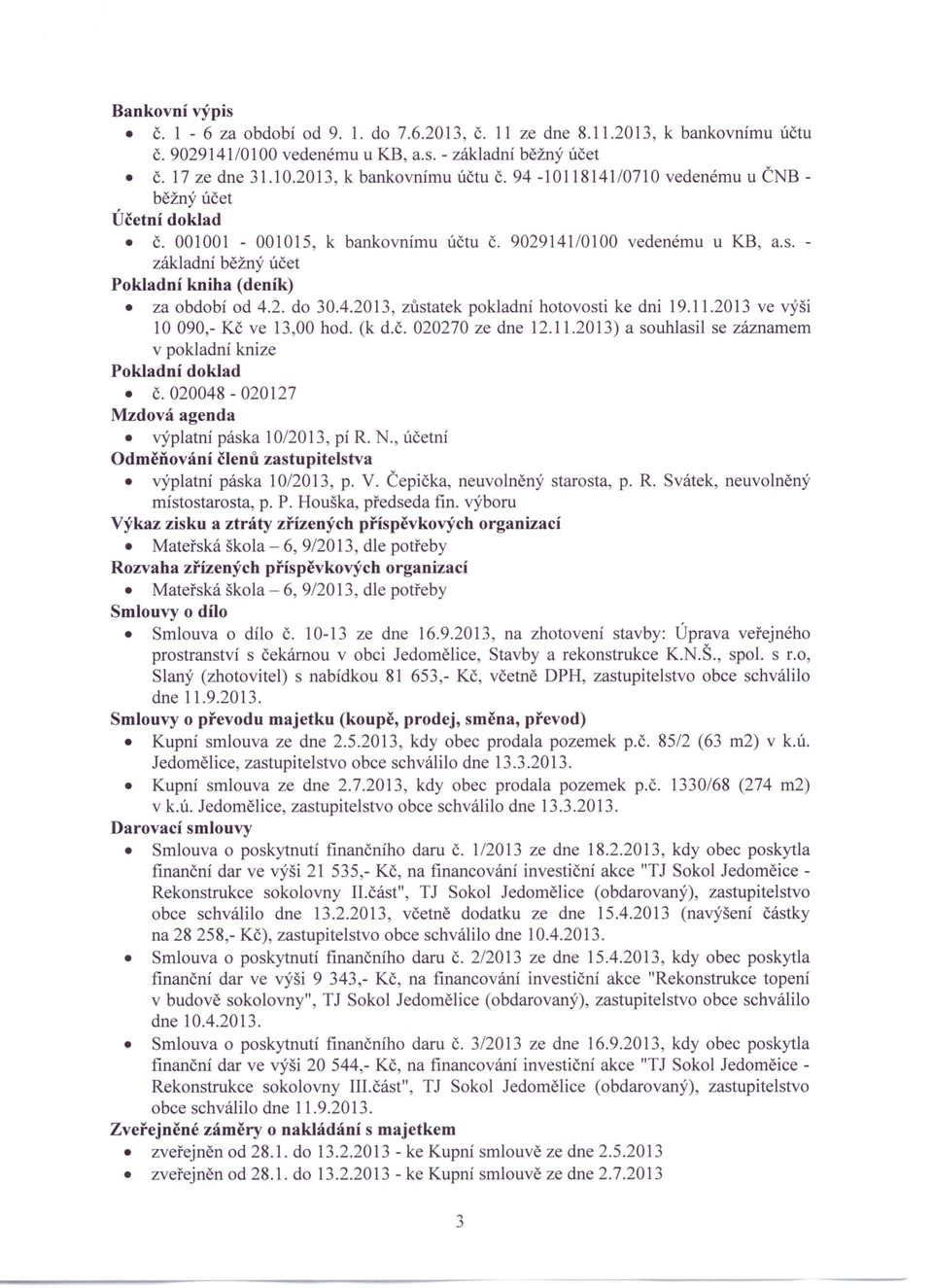 2013 ve výši 10 090,- Kč ve 13,00 hod. (k d.č. 020270 ze dne 12.11.2013) a souhlasil se záznamem v pokladní knize Pokladní doklad Č. 020048-020127 Mzdová agenda výplatní páska 10/2013, pí R. N.