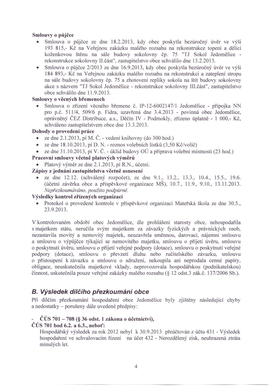 75 "TJ Sokol Jedomělice - rekonstrukce sokolovny II.část", zastupitelstvo obce schválilo dne 13.2.20 13. Smlouva o půjčce 2/2013 ze dne 16.9.