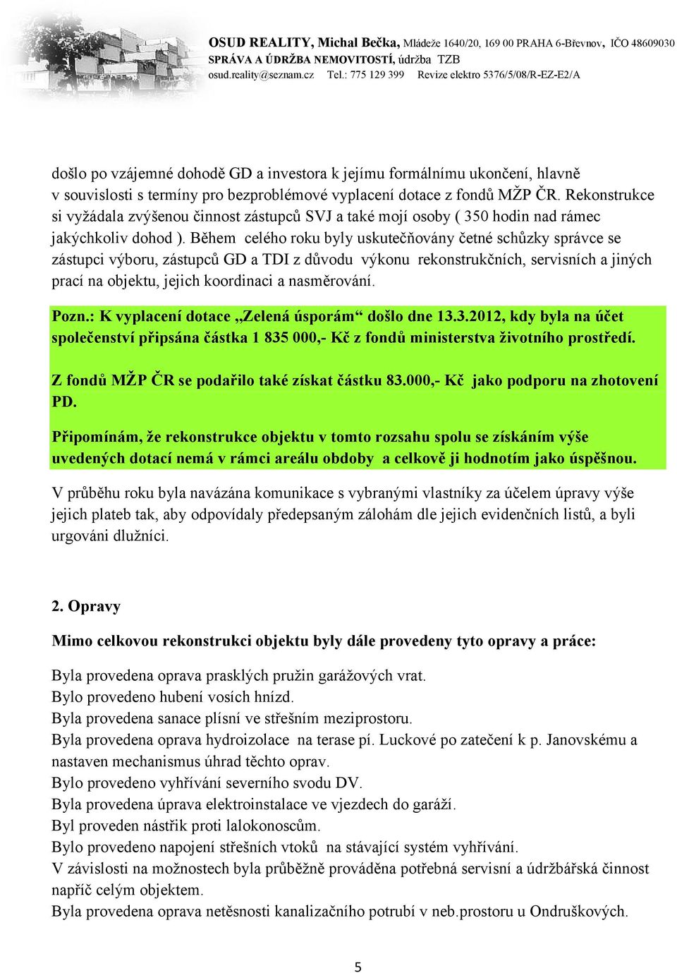 Během celého roku byly uskutečňovány četné schůzky správce se zástupci výboru, zástupců GD a TDI z důvodu výkonu rekonstrukčních, servisních a jiných prací na objektu, jejich koordinaci a nasměrování.