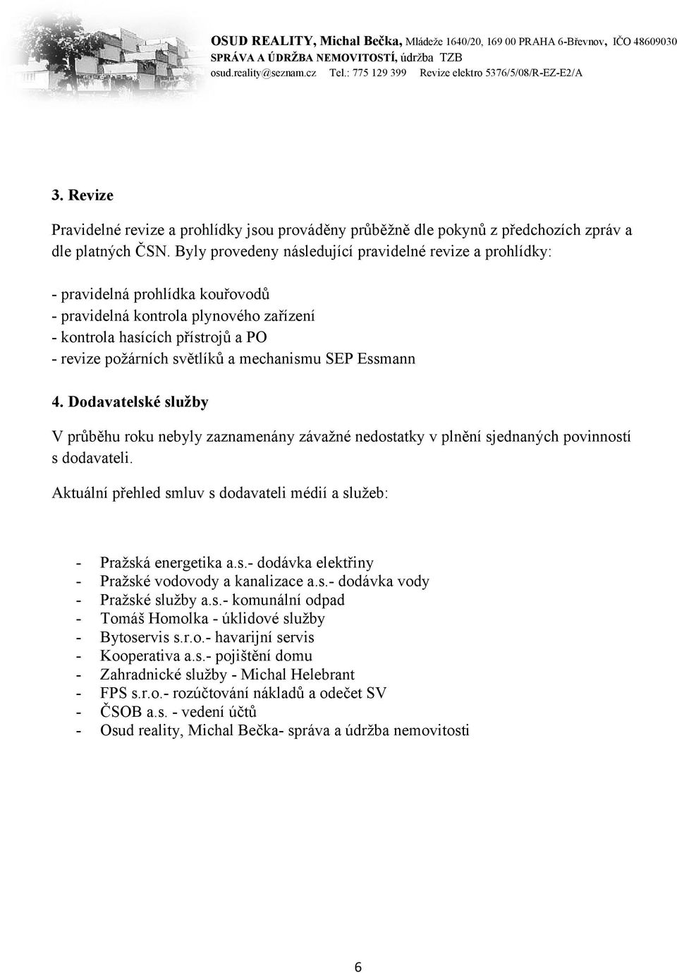 mechanismu SEP Essmann 4. Dodavatelské služby V průběhu roku nebyly zaznamenány závažné nedostatky v plnění sjednaných povinností s dodavateli.