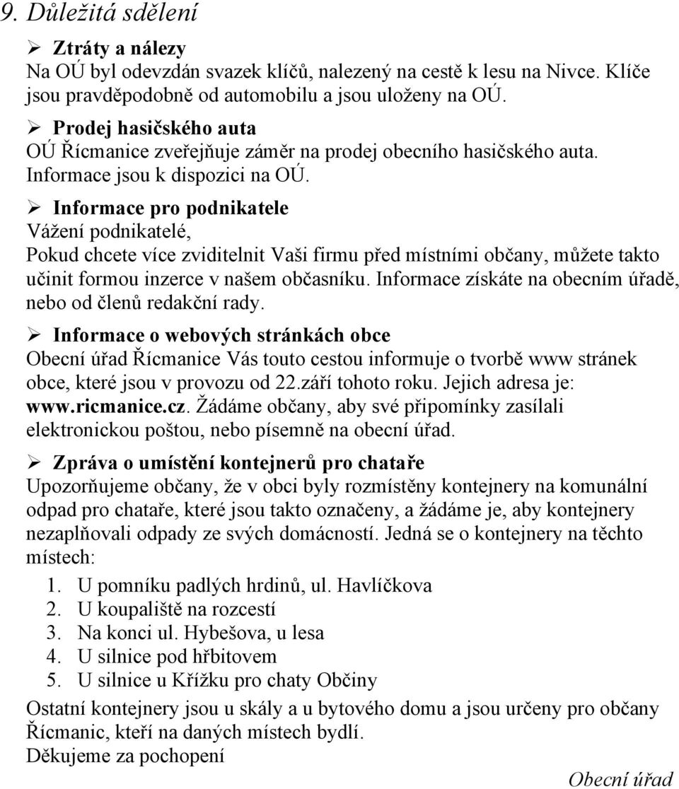 Informace pro podnikatele Vážení podnikatelé, Pokud chcete více zviditelnit Vaši firmu před místními občany, můžete takto učinit formou inzerce v našem občasníku.