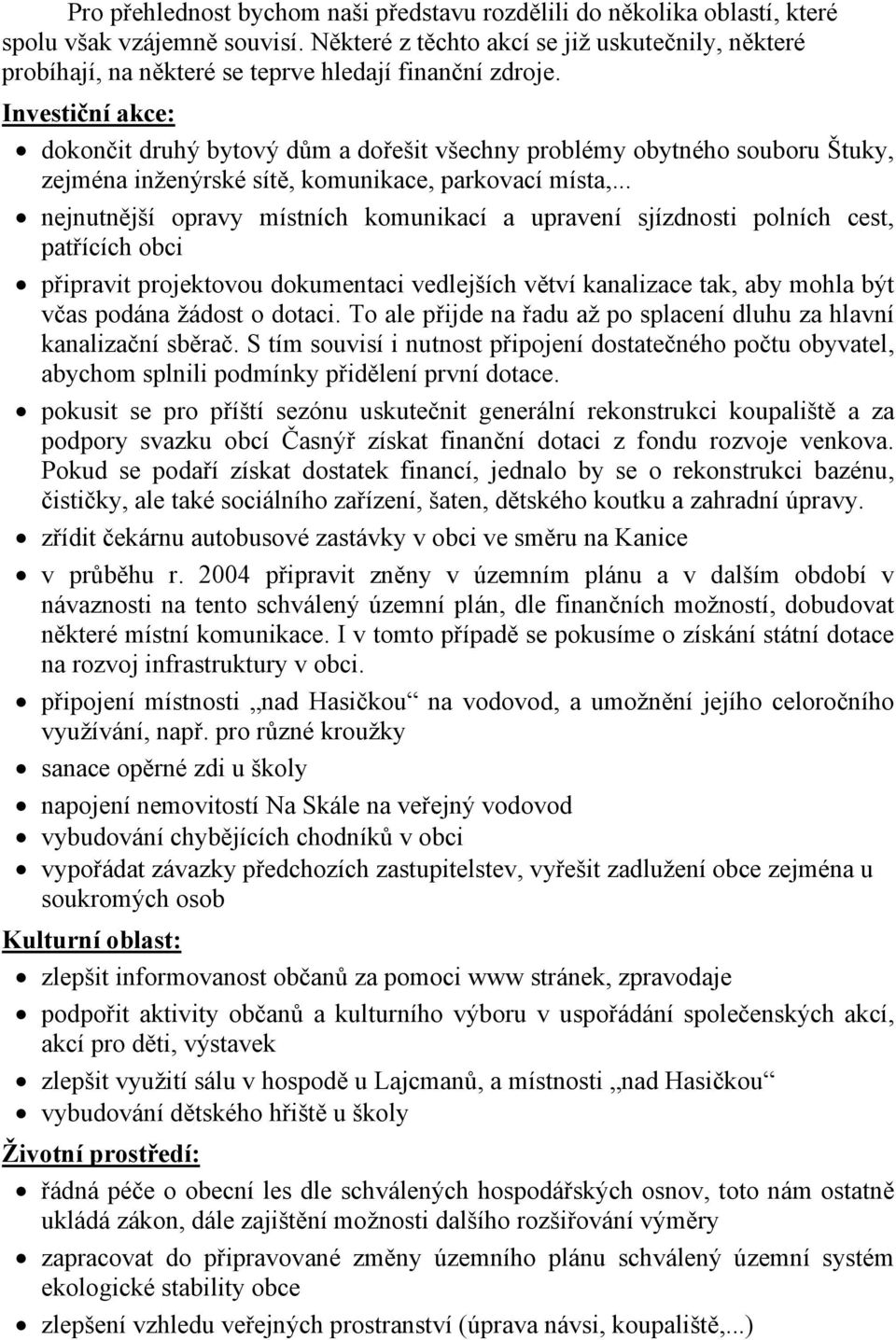 Investiční akce: dokončit druhý bytový dům a dořešit všechny problémy obytného souboru Štuky, zejména inženýrské sítě, komunikace, parkovací místa,.