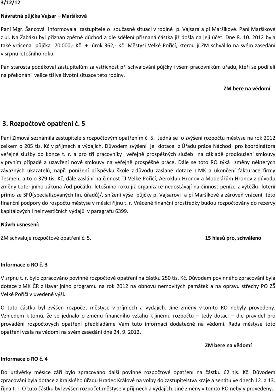 2012 byla také vrácena půjčka 70 000,- Kč + úrok 362,- Kč Městysi Velké Poříčí, kterou jí ZM schválilo na svém zasedání v srpnu letošního roku.