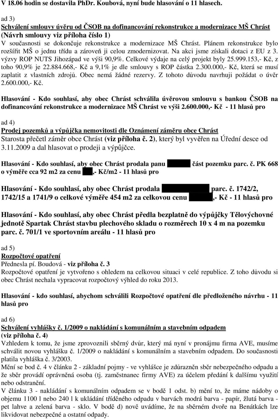 Plánem rekonstrukce bylo rozšířit MŠ o jednu třídu a zároveň ji celou zmodernizovat. Na akci jsme získali dotaci z EU z 3. výzvy ROP NUTS Jihozápad ve výši 90,9%.