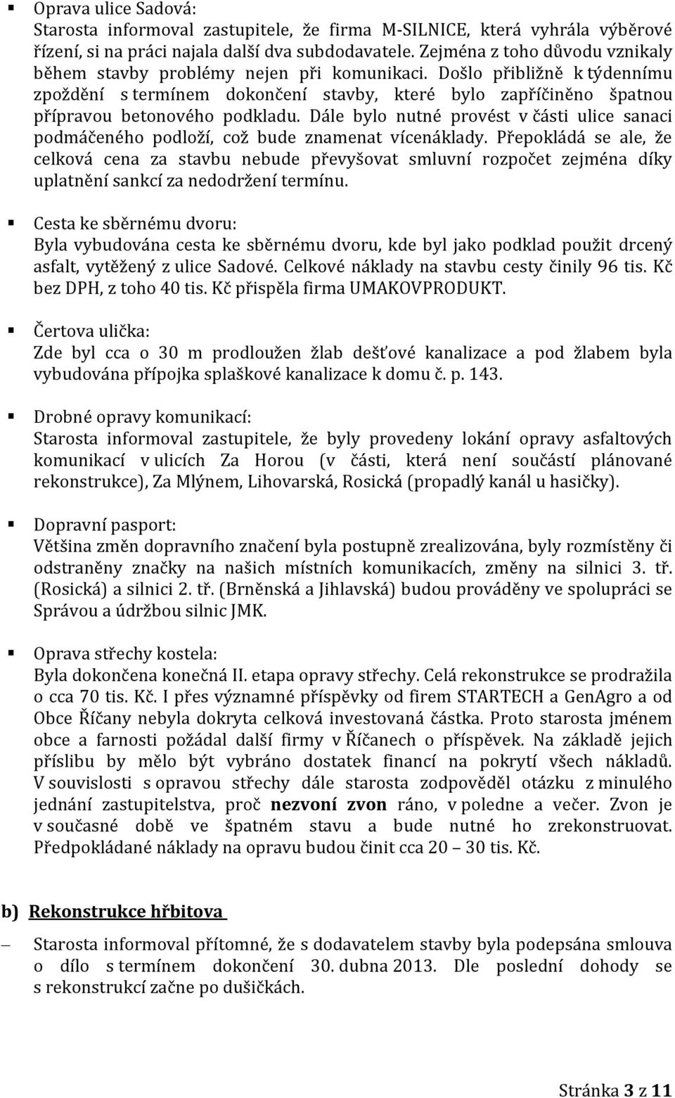 Došlo přibližně k týdennímu zpoždění s termínem dokončení stavby, které bylo zapříčiněno špatnou přípravou betonového podkladu.