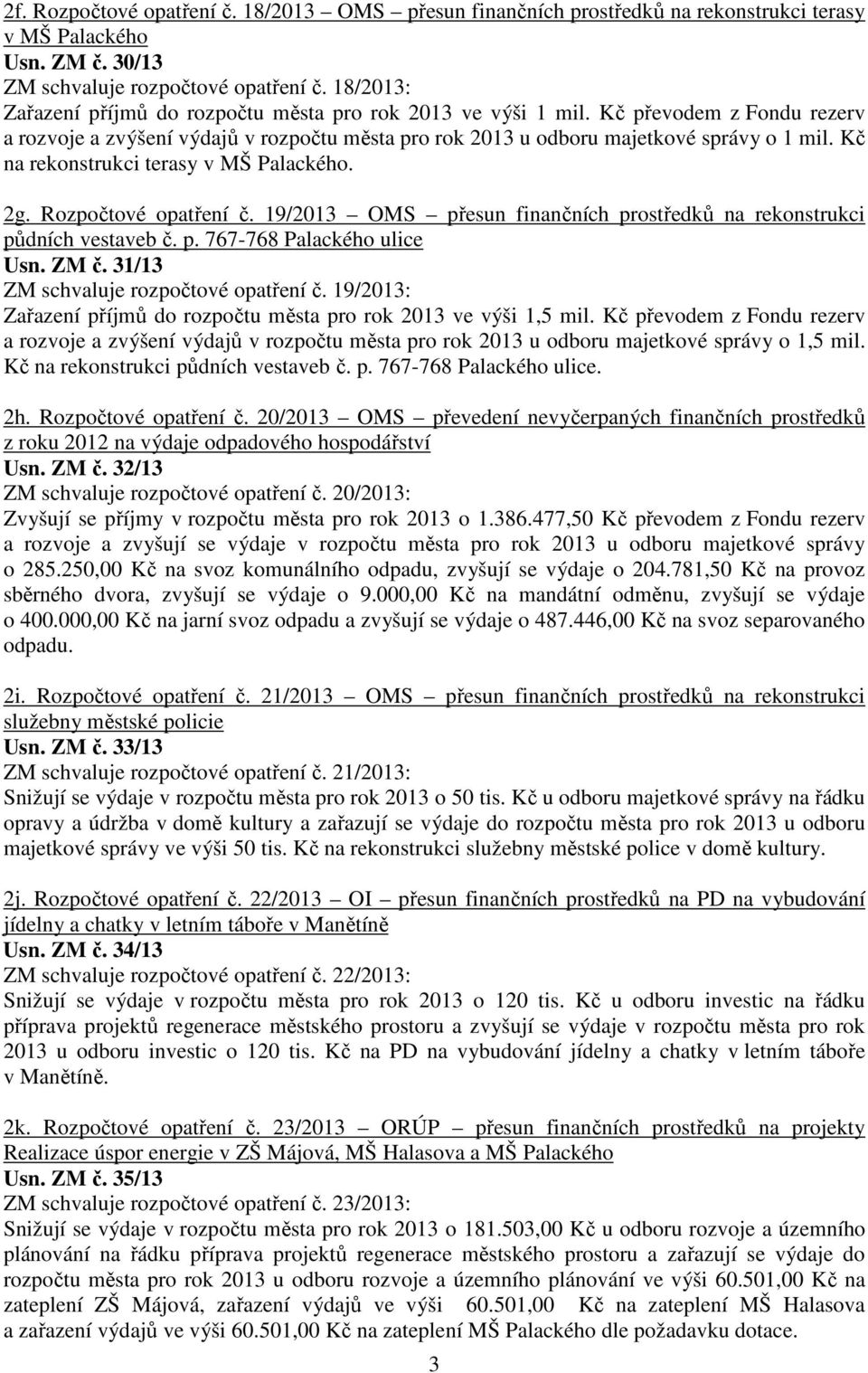 Kč na rekonstrukci terasy v MŠ Palackého. 2g. Rozpočtové opatření č. 19/2013 OMS přesun finančních prostředků na rekonstrukci půdních vestaveb č. p. 767-768 Palackého ulice Usn. ZM č.