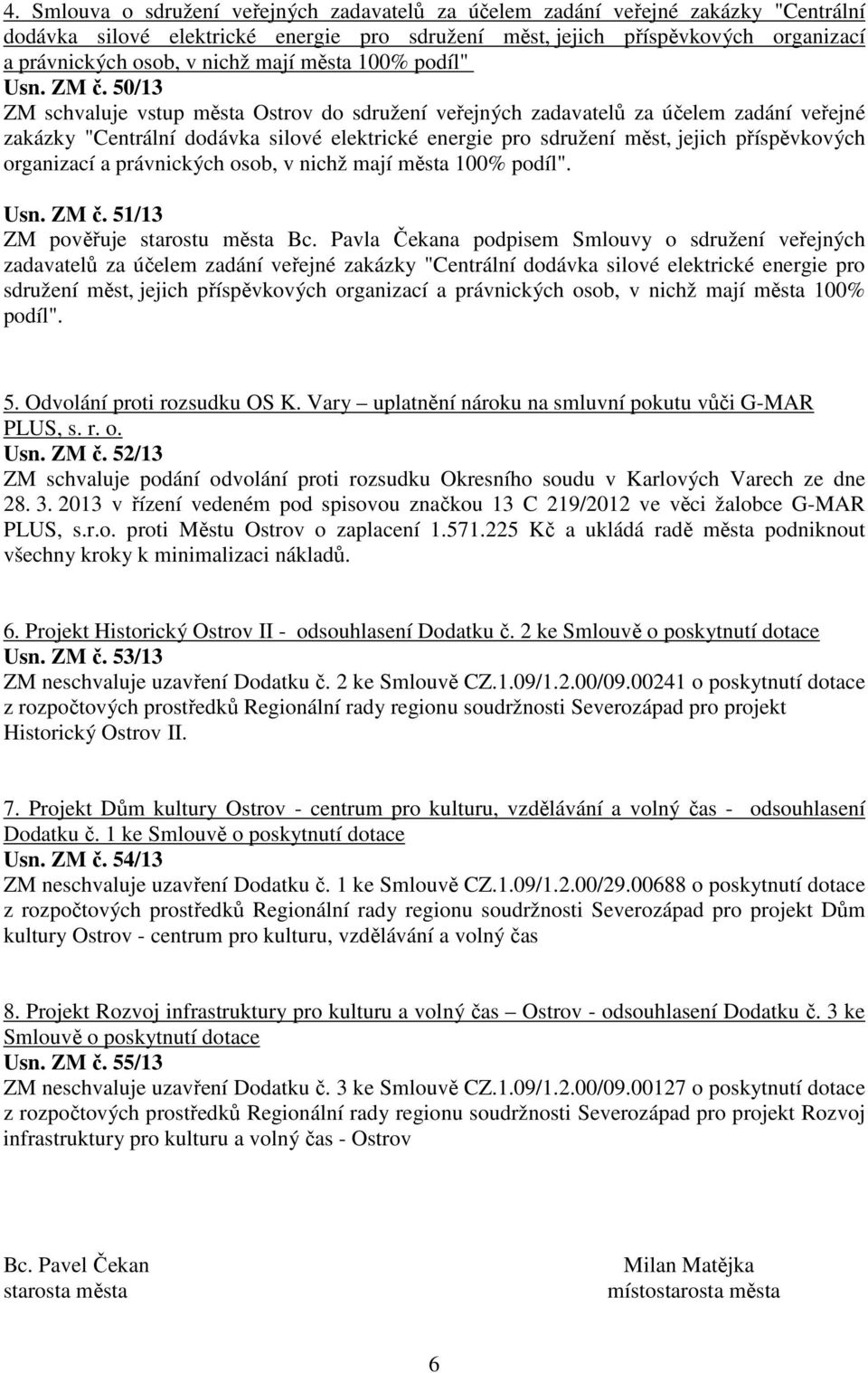 50/13 ZM schvaluje vstup města Ostrov do sdružení veřejných zadavatelů za účelem zadání veřejné zakázky "Centrální dodávka silové elektrické energie pro sdružení měst, jejich příspěvkových organizací