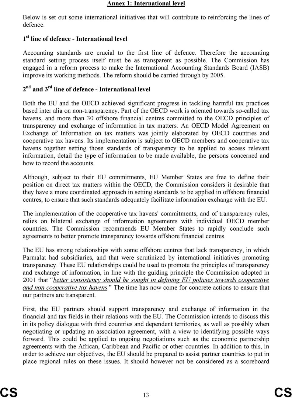 The Commission has engaged in a reform process to make the International Accounting Standards Board (IASB) improve its working methods. The reform should be carried through by 2005.