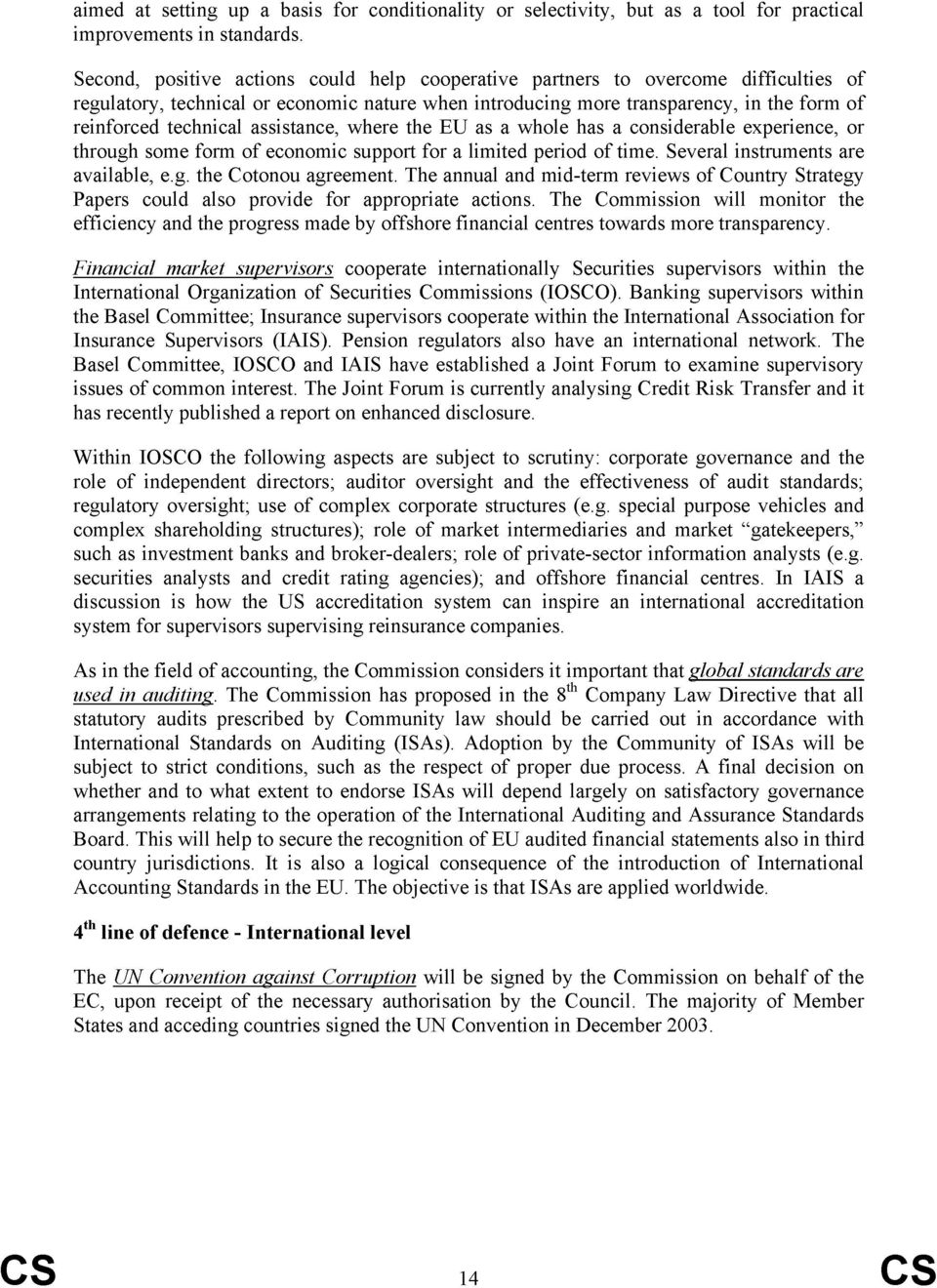 assistance, where the EU as a whole has a considerable experience, or through some form of economic support for a limited period of time. Several instruments are available, e.g. the Cotonou agreement.