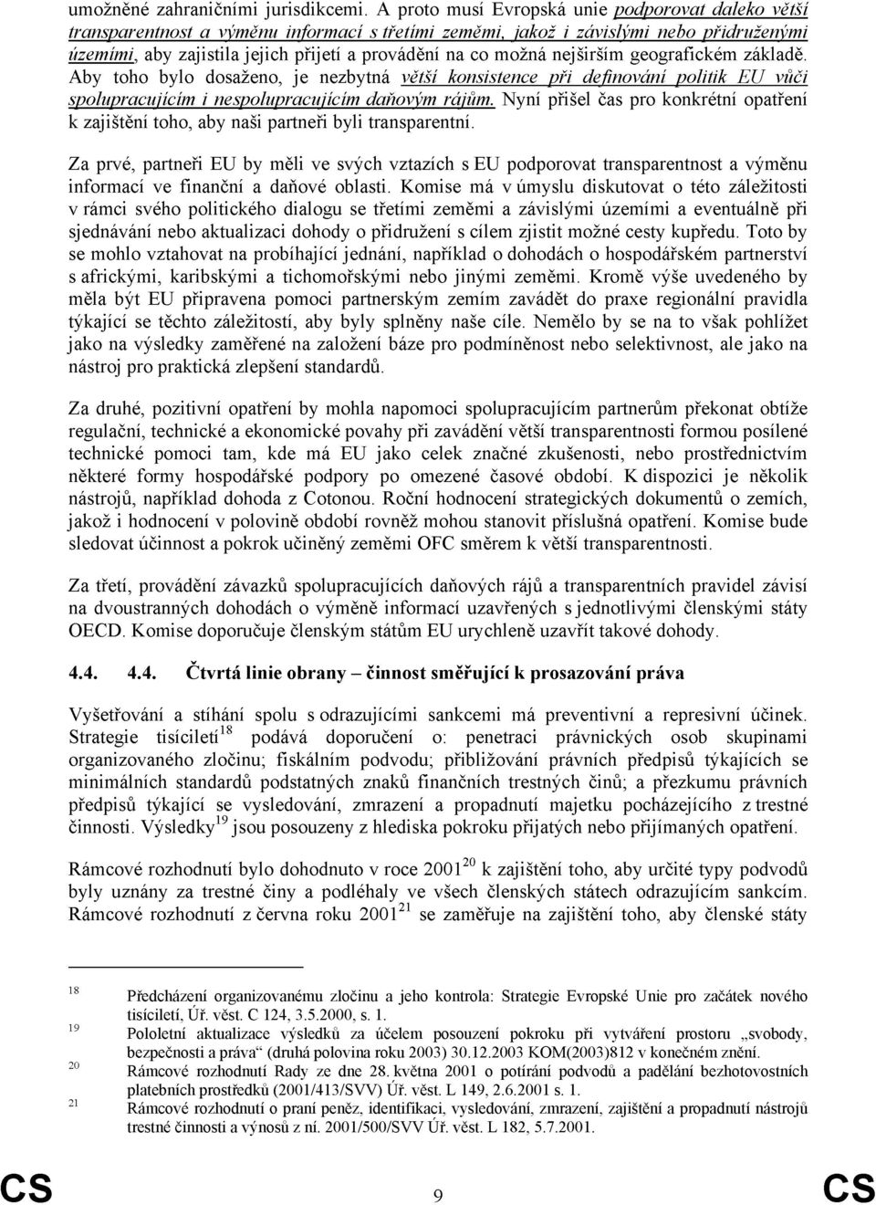 možná nejširším geografickém základě. Aby toho bylo dosaženo, je nezbytná větší konsistence při definování politik EU vůči spolupracujícím i nespolupracujícím daňovým rájům.